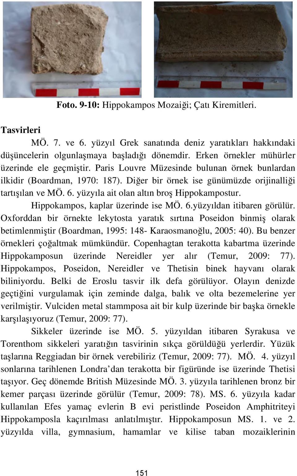 yüzyıla ait olan altın broş Hippokampostur. Hippokampos, kaplar üzerinde ise MÖ. 6.yüzyıldan itibaren görülür.