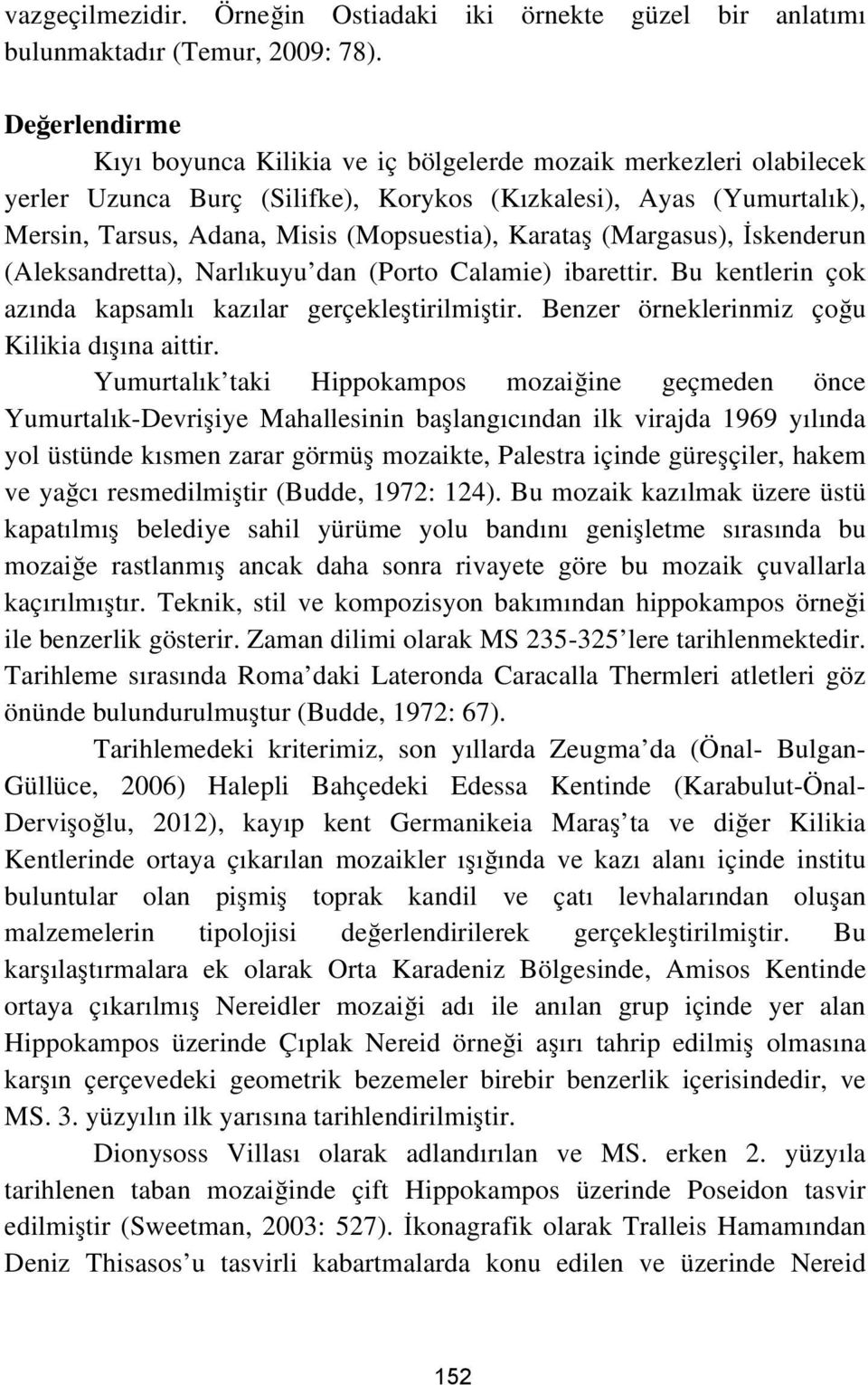 Karataş (Margasus), İskenderun (Aleksandretta), Narlıkuyu dan (Porto Calamie) ibarettir. Bu kentlerin çok azında kapsamlı kazılar gerçekleştirilmiştir. Benzer örneklerinmiz çoğu Kilikia dışına aittir.