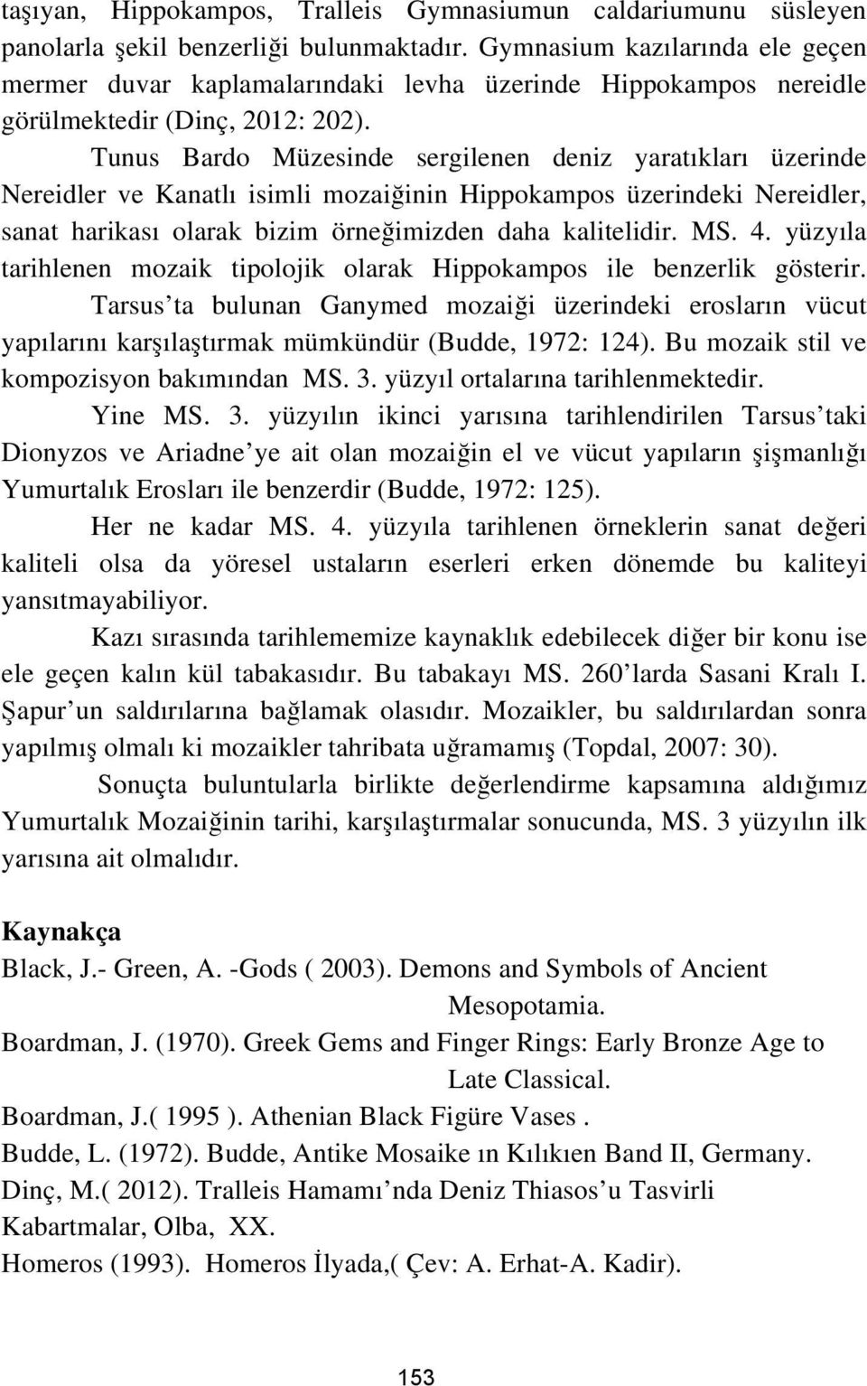 Tunus Bardo Müzesinde sergilenen deniz yaratıkları üzerinde Nereidler ve Kanatlı isimli mozaiğinin Hippokampos üzerindeki Nereidler, sanat harikası olarak bizim örneğimizden daha kalitelidir. MS. 4.