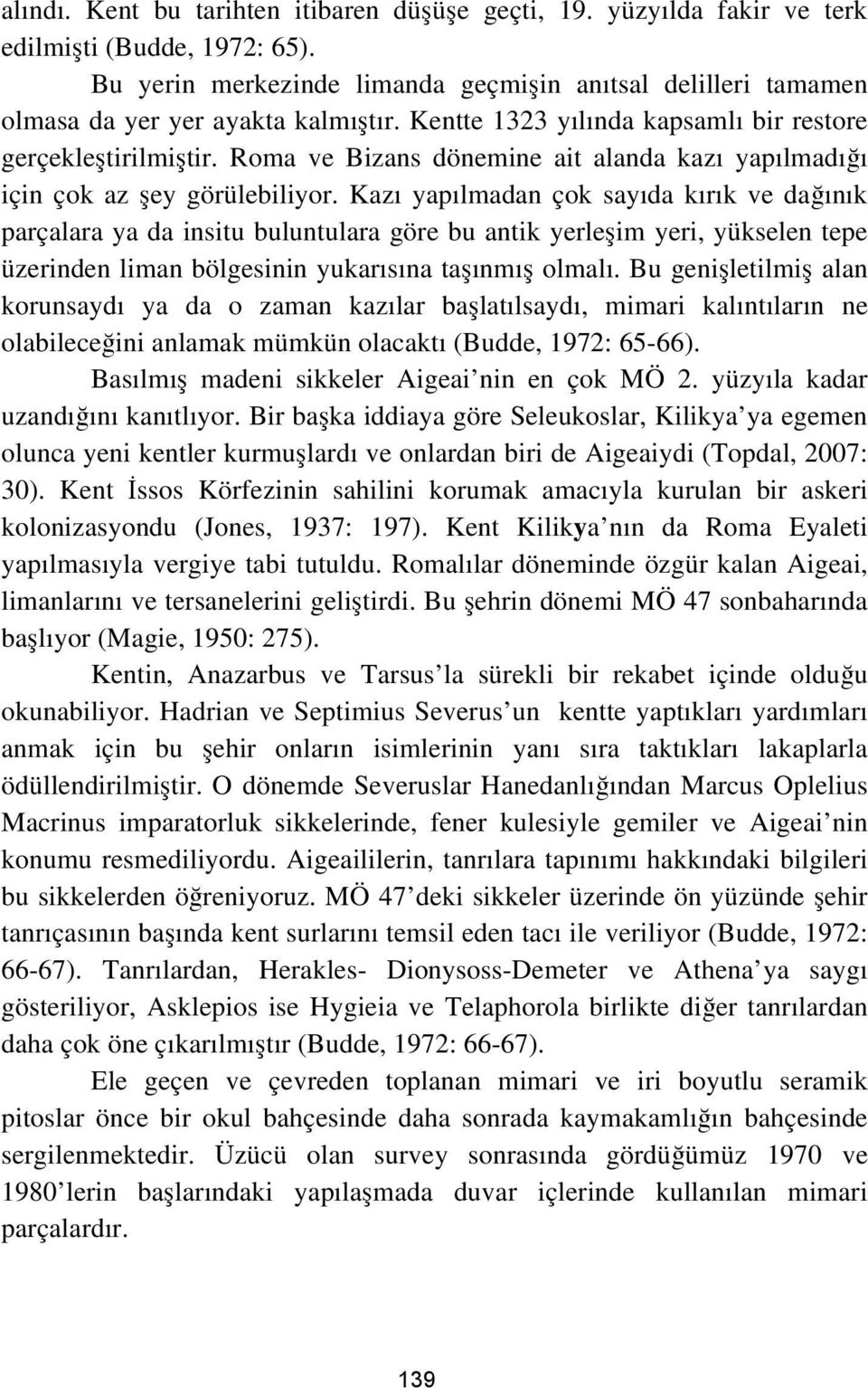 Roma ve Bizans dönemine ait alanda kazı yapılmadığı için çok az şey görülebiliyor.