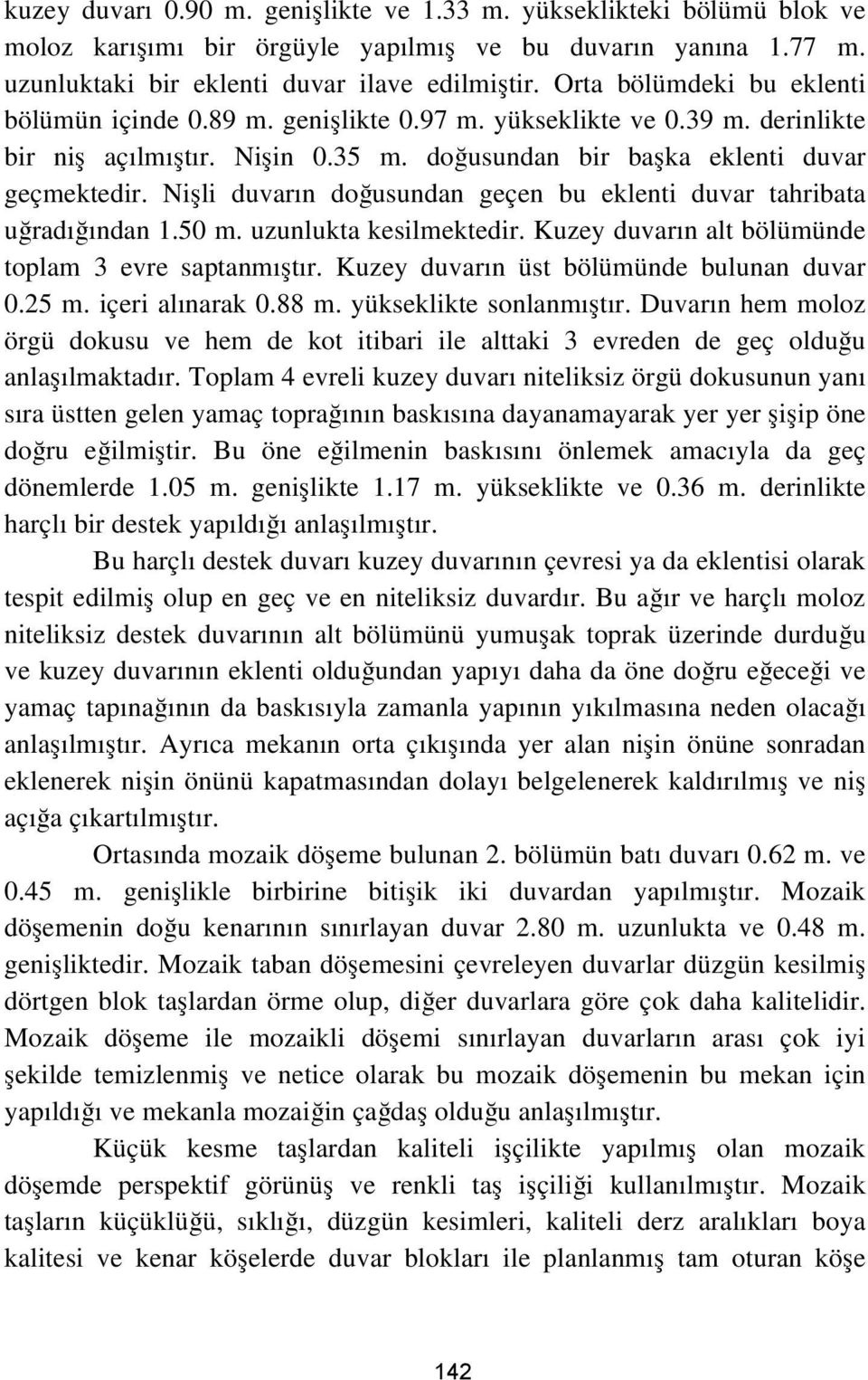 Nişli duvarın doğusundan geçen bu eklenti duvar tahribata uğradığından 1.50 m. uzunlukta kesilmektedir. Kuzey duvarın alt bölümünde toplam 3 evre saptanmıştır.