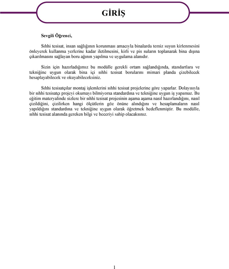 Sizin için hazırladığımız bu modülle gerekli ortam sağlandığında, standartlara ve tekniğine uygun olarak bina içi sıhhi tesisat borularını mimari planda çizebilecek hesaplayabilecek ve