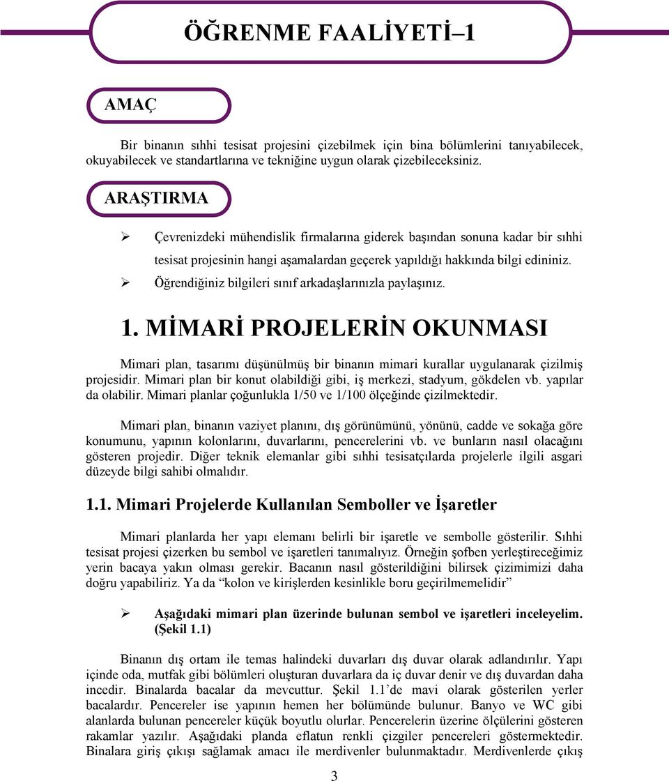 Öğrendiğiniz bilgileri sınıf arkadaşlarınızla paylaşınız. 1. MİMARİ PROJELERİN OKUNMASI Mimari plan, tasarımı düşünülmüş bir binanın mimari kurallar uygulanarak çizilmiş projesidir.