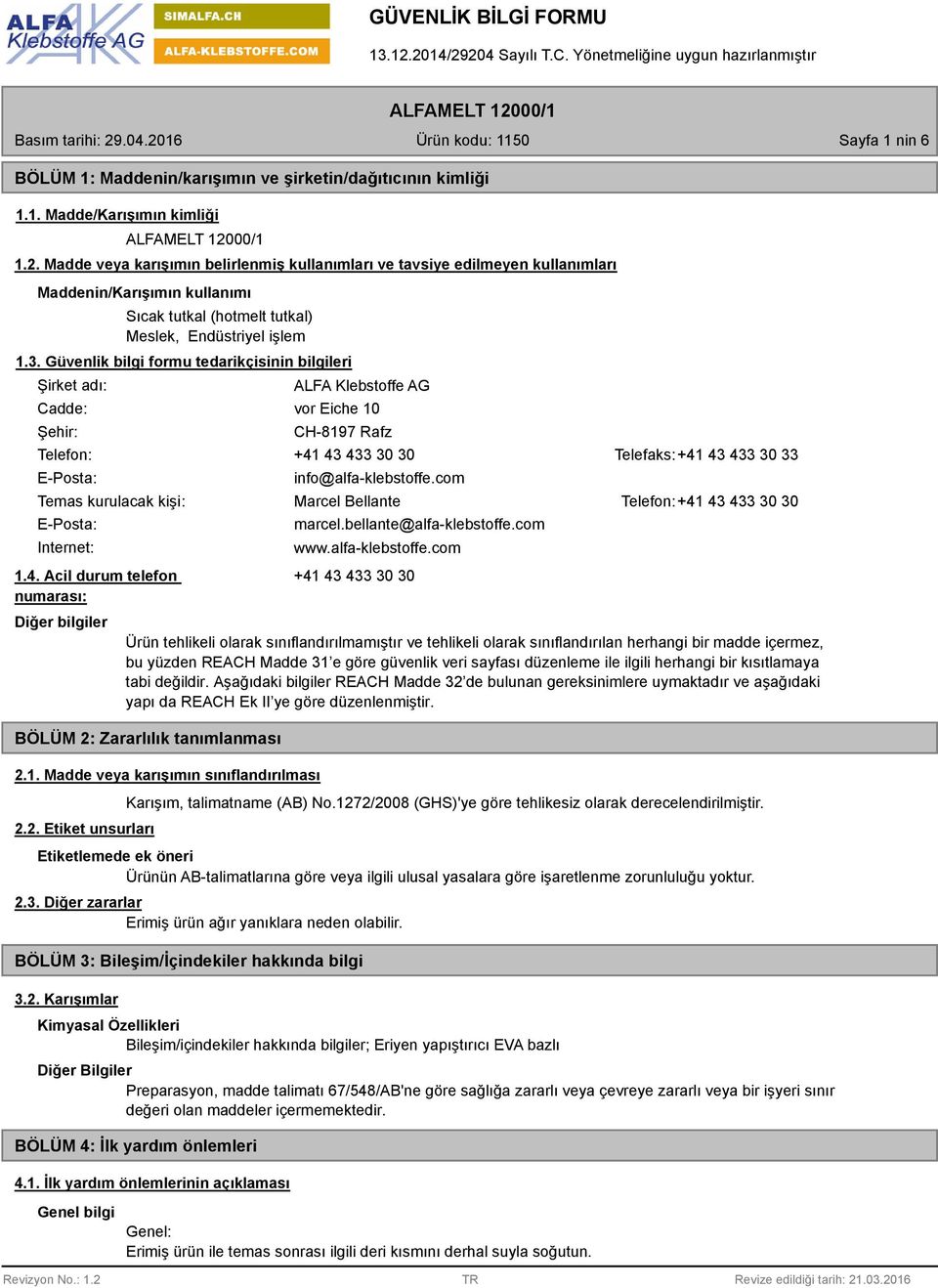 Güvenlik bilgi formu tedarikçisinin bilgileri Şirket adı: Cadde: Şehir: ALFA Klebstoffe AG vor Eiche 10 CH-8197 Rafz Telefon: +41 43 433 30 30 Telefaks:+41 43 433 30 33 E-Posta: info@alfa-klebstoffe.