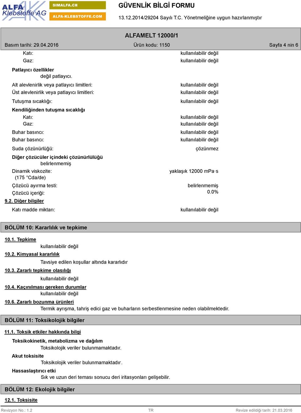 Diğer çözücüler içindeki çözünürlülüğü belirlenmemiş Dinamik viskozite: (175 Cda/de) Çözücü ayırma testi: Çözücü içeriği: 9.2.