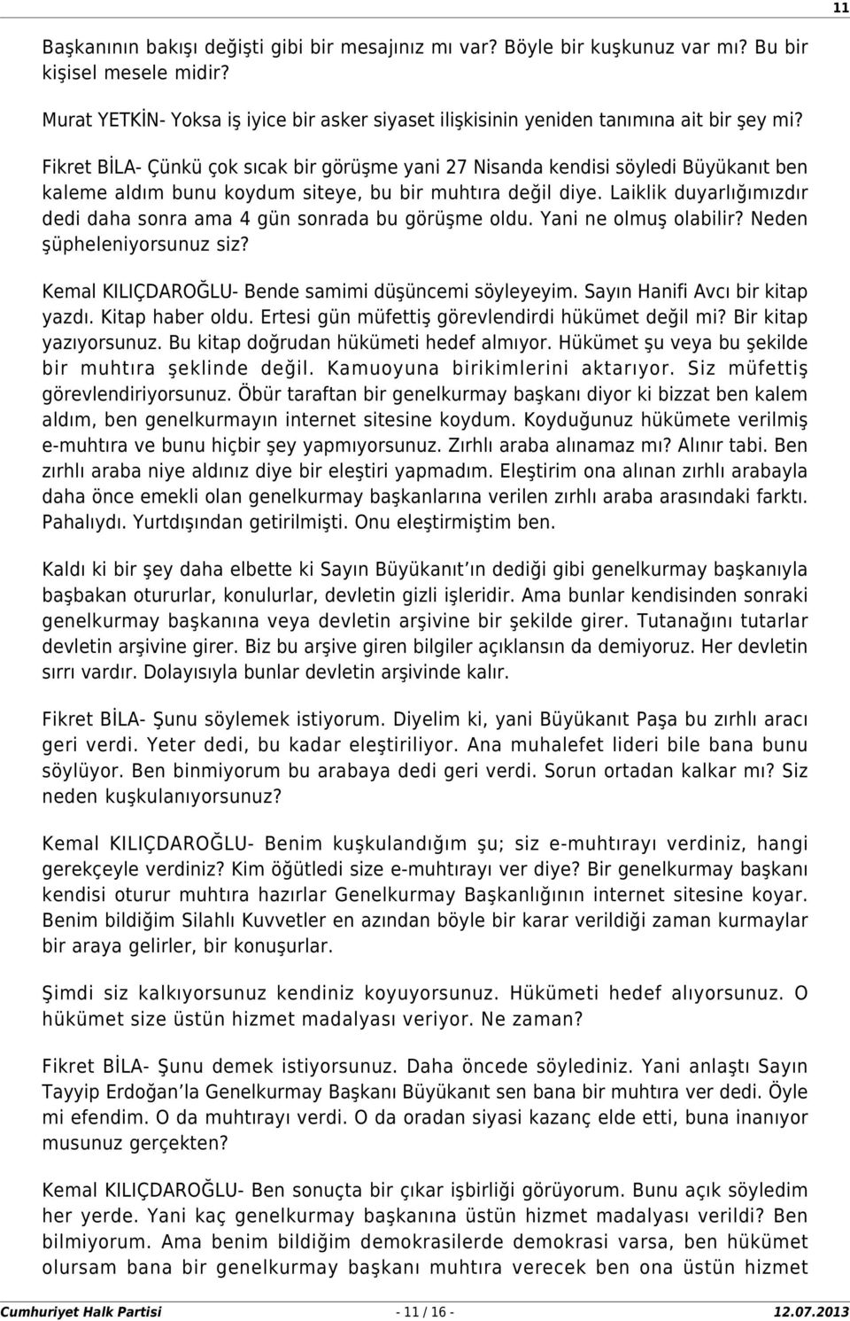 Fikret BİLA- Çünkü çok sıcak bir görüşme yani 27 Nisanda kendisi söyledi Büyükanıt ben kaleme aldım bunu koydum siteye, bu bir muhtıra değil diye.