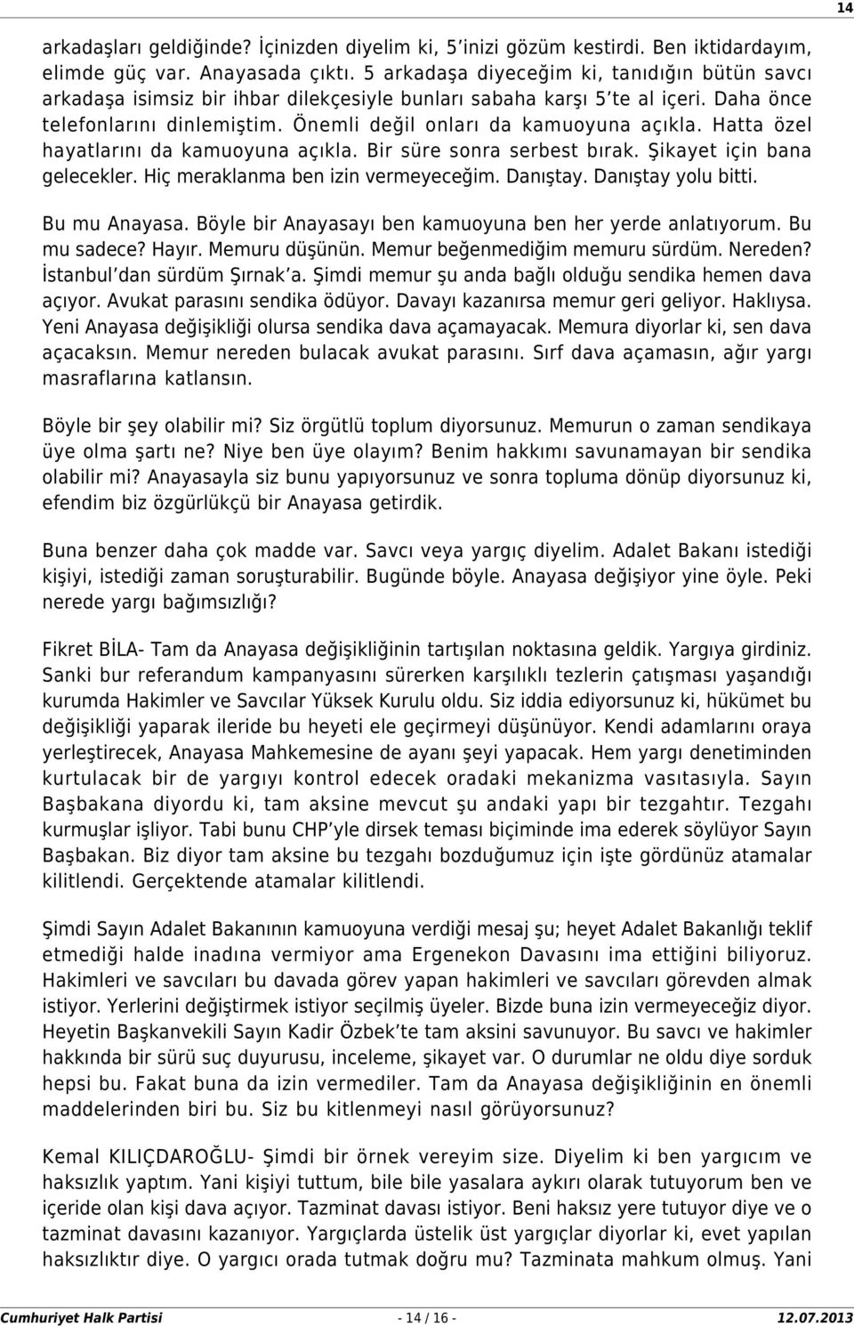 Hatta özel hayatlarını da kamuoyuna açıkla. Bir süre sonra serbest bırak. Şikayet için bana gelecekler. Hiç meraklanma ben izin vermeyeceğim. Danıştay. Danıştay yolu bitti. Bu mu Anayasa.