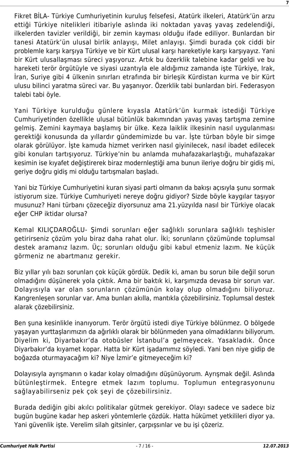 Şimdi burada çok ciddi bir problemle karşı karşıya Türkiye ve bir Kürt ulusal karşı hareketiyle karşı karşıyayız. Yani bir Kürt ulusallaşması süreci yaşıyoruz.