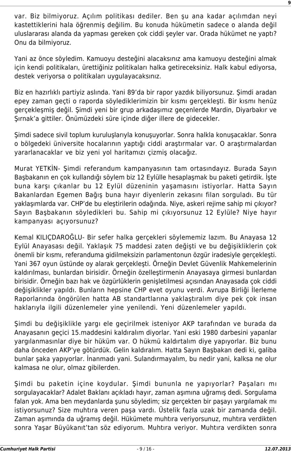 Kamuoyu desteğini alacaksınız ama kamuoyu desteğini almak için kendi politikaları, ürettiğiniz politikaları halka getireceksiniz. Halk kabul ediyorsa, destek veriyorsa o politikaları uygulayacaksınız.