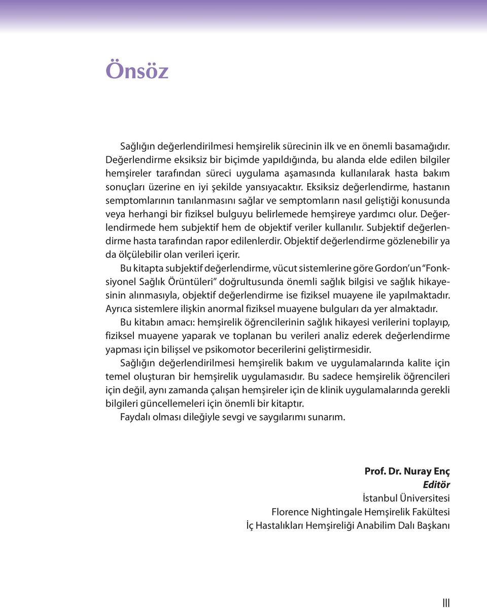 yansıyacaktır. Eksiksiz değerlendirme, hastanın semptomlarının tanılanmasını sağlar ve semptomların nasıl geliştiği konusunda veya herhangi bir fiziksel bulguyu belirlemede hemşireye yardımcı olur.