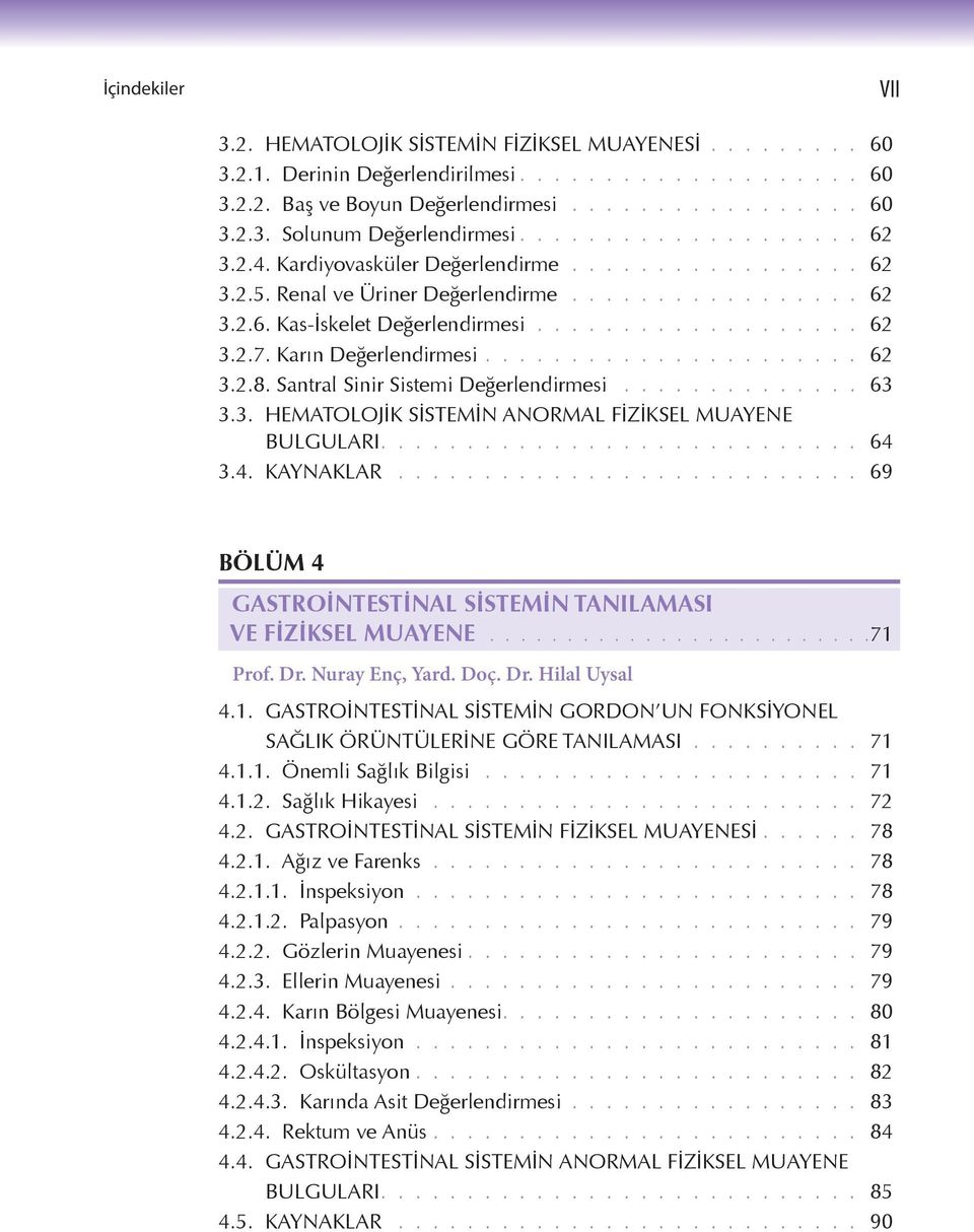 Karın Değerlendirmesi...................... 62 3.2.8. Santral Sinir Sistemi Değerlendirmesi.............. 63 3.3. HEMATOLOJİK SİSTEMİN ANORMAL FİZİKSEL MUAYENE BULGULARI............................ 64 3.