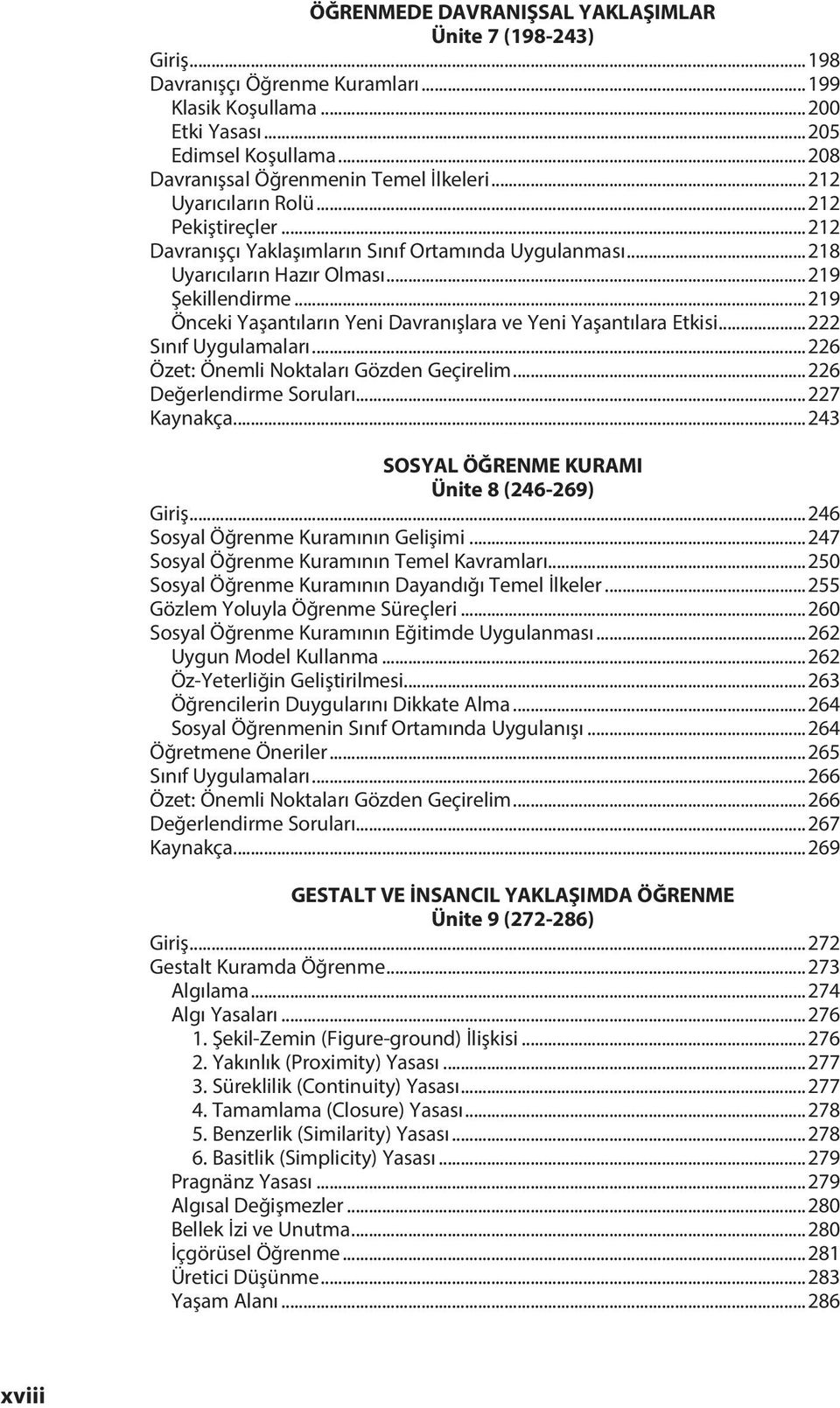 ..219 Önceki Yaşantıların Yeni Davranışlara ve Yeni Yaşantılara Etkisi...222 Sınıf Uygulamaları...226 Özet: Önemli Noktaları Gözden Geçirelim...226 Değerlendirme Soruları...227 Kaynakça.