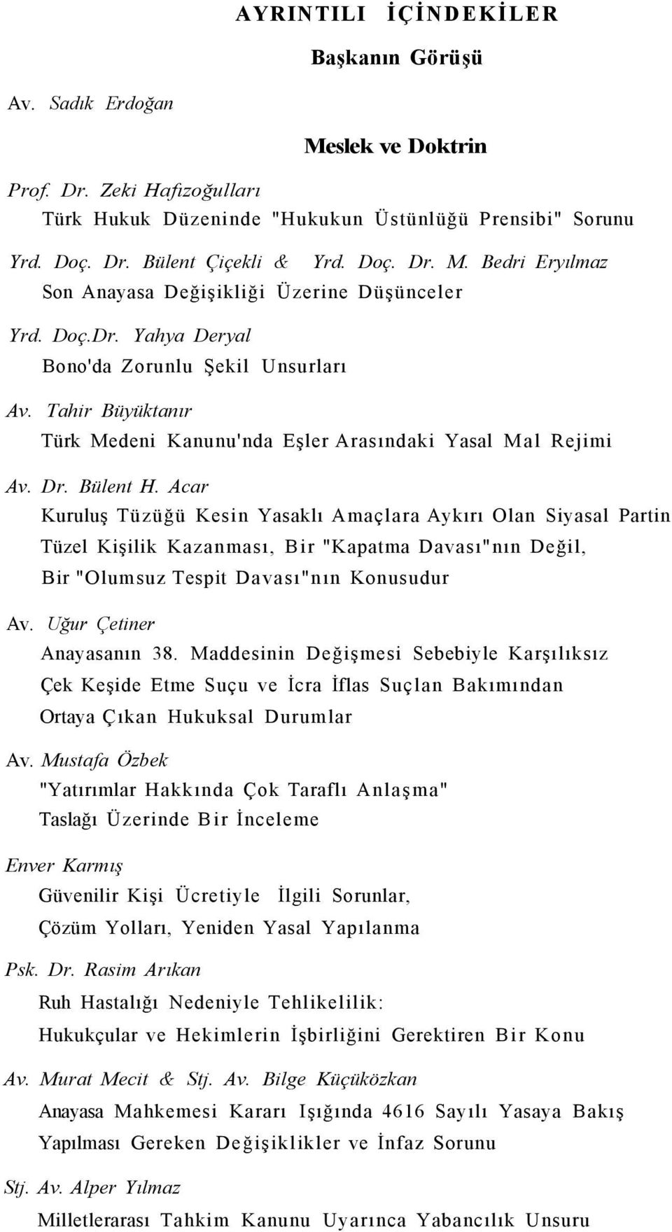 Acar Kuruluş Tüzüğü Kesin Yasaklı Amaçlara Aykırı Olan Siyasal Partin Tüzel Kişilik Kazanması, Bir "Kapatma Davası"nın Değil, Bir "Olumsuz Tespit Davası"nın Konusudur Av. Uğur Çetiner Anayasanın 38.