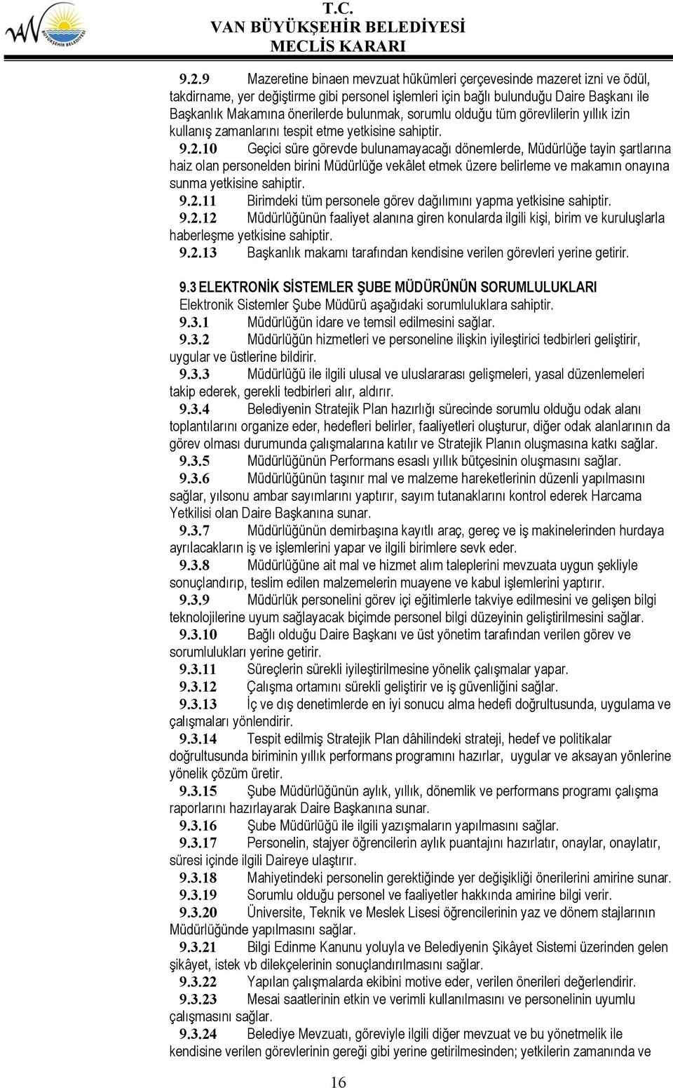 10 Geçici süre görevde bulunamayacağı dönemlerde, Müdürlüğe tayin şartlarına haiz olan personelden birini Müdürlüğe vekâlet etmek üzere belirleme ve makamın onayına sunma yetkisine sahiptir. 9.2.