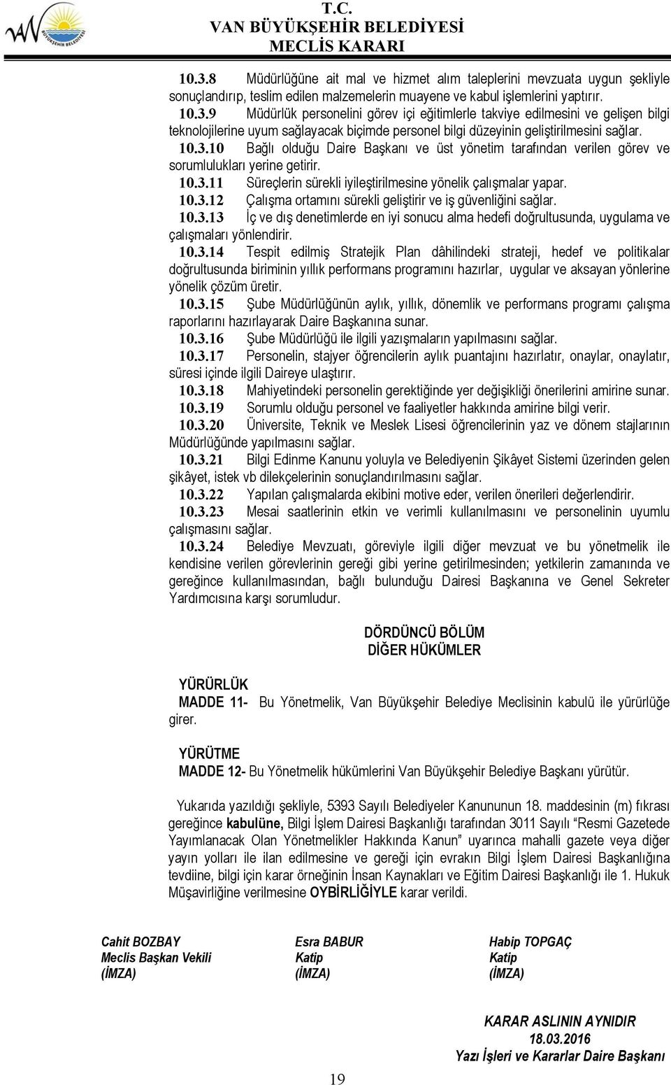 10.3.13 İç ve dış denetimlerde en iyi sonucu alma hedefi doğrultusunda, uygulama ve çalışmaları yönlendirir. 10.3.14 Tespit edilmiş Stratejik Plan dâhilindeki strateji, hedef ve politikalar doğrultusunda biriminin yıllık performans programını hazırlar, uygular ve aksayan yönlerine yönelik çözüm üretir.