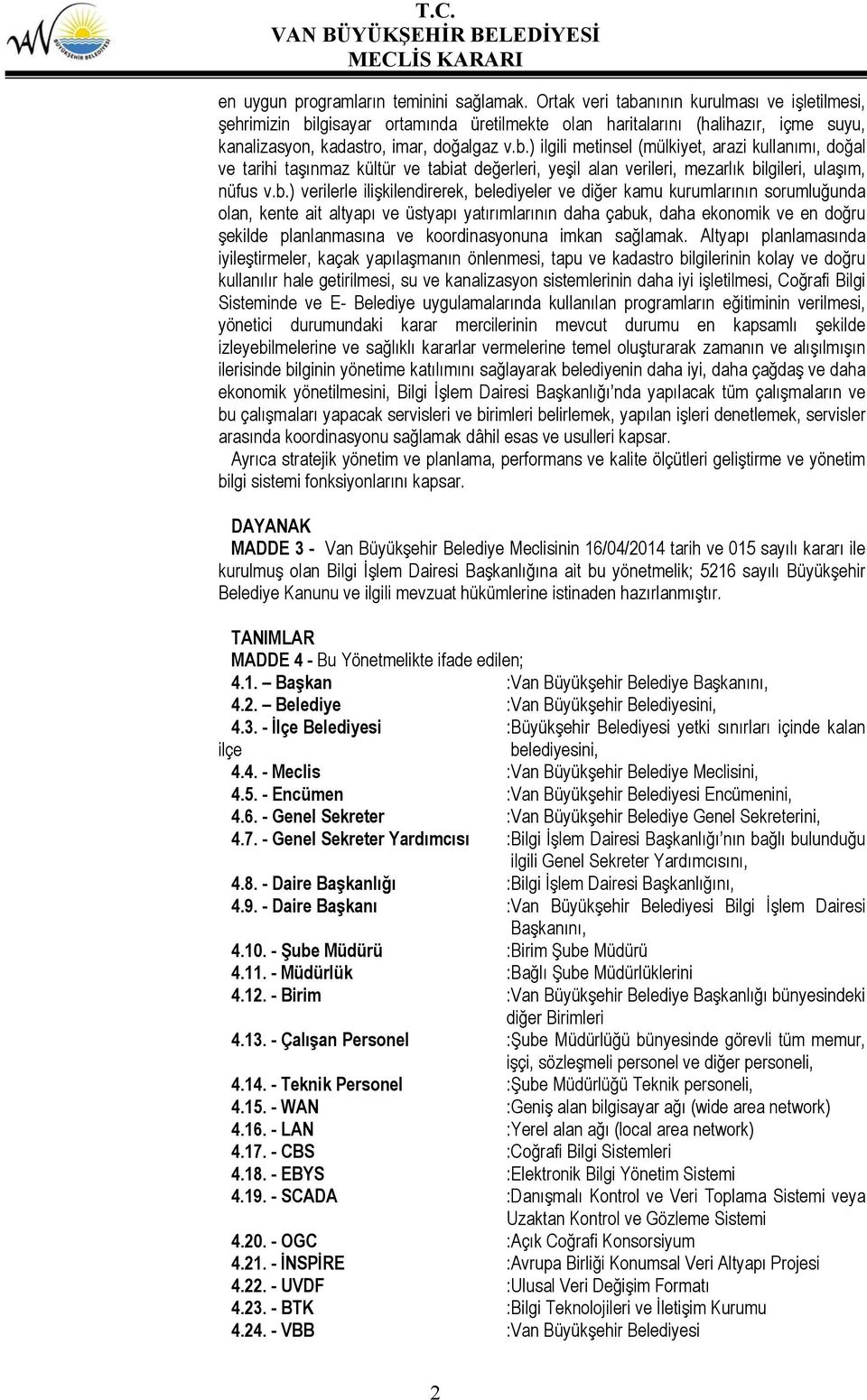 b.) verilerle ilişkilendirerek, belediyeler ve diğer kamu kurumlarının sorumluğunda olan, kente ait altyapı ve üstyapı yatırımlarının daha çabuk, daha ekonomik ve en doğru şekilde planlanmasına ve