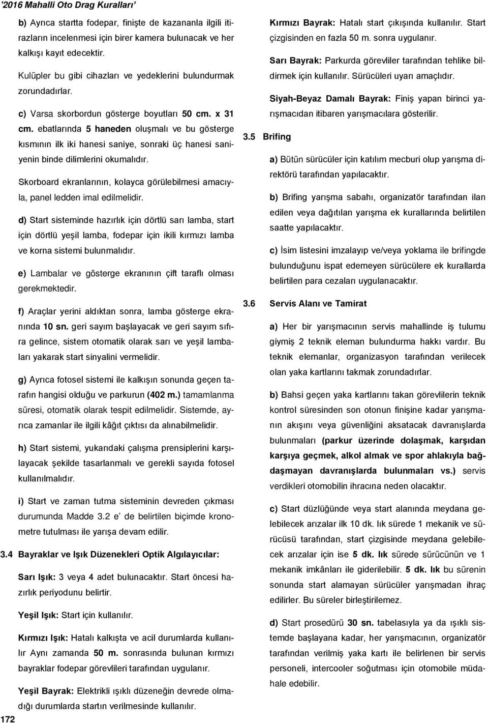 ebatlarında 5 haneden oluşmalı ve bu gösterge kısmının ilk iki hanesi saniye, sonraki üç hanesi saniyenin binde dilimlerini okumalıdır.