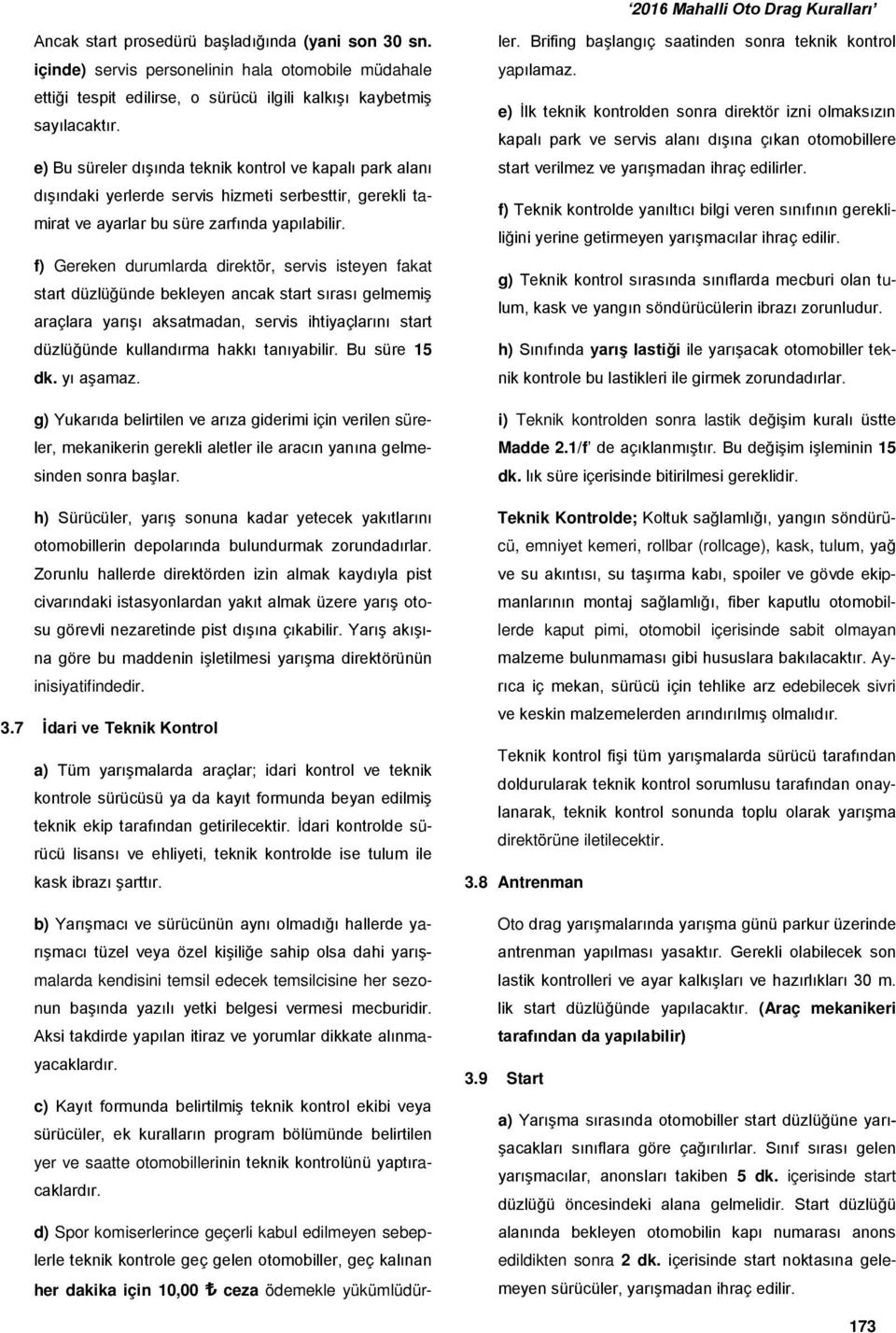 f) Gereken durumlarda direktör, servis isteyen fakat start düzlüğünde bekleyen ancak start sırası gelmemiş araçlara yarışı aksatmadan, servis ihtiyaçlarını start düzlüğünde kullandırma hakkı