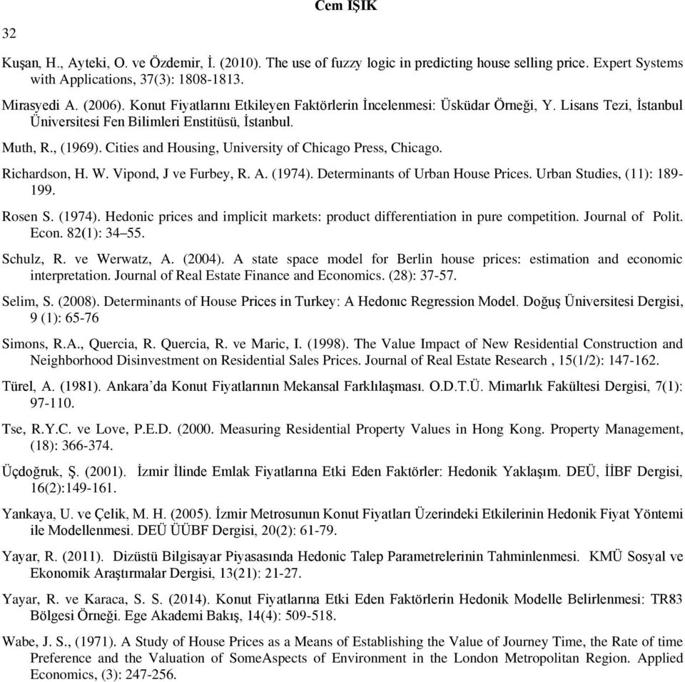 Cities and Housing, University of Chicago Press, Chicago. Richardson, H. W. Vipond, J ve Furbey, R. A. (1974). Determinants of Urban House Prices. Urban Studies, (11): 189-199. Rosen S. (1974). Hedonic prices and implicit markets: product differentiation in pure competition.