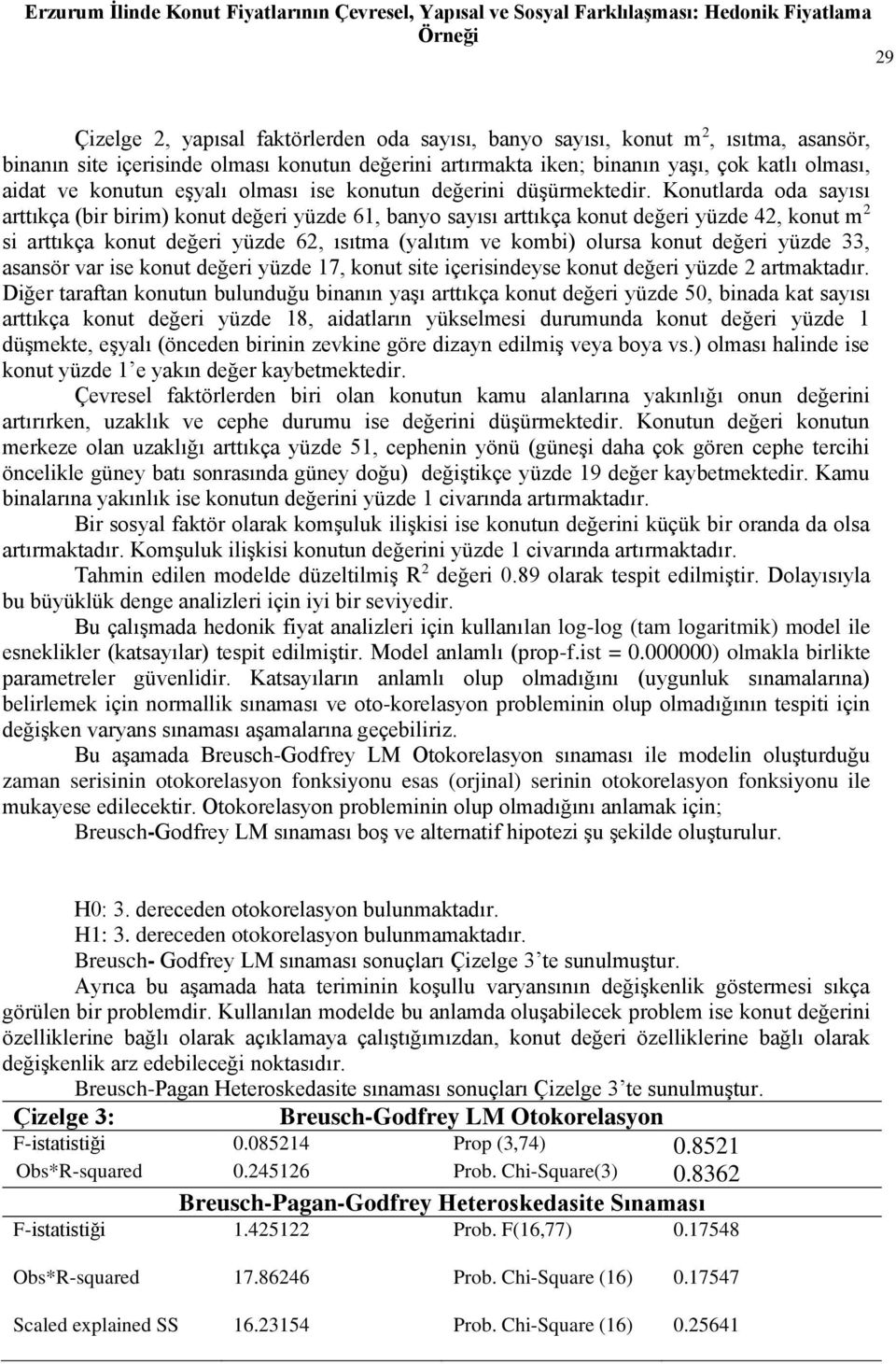 Konutlarda oda sayısı arttıkça (bir birim) konut değeri yüzde 61, banyo sayısı arttıkça konut değeri yüzde 42, konut m 2 si arttıkça konut değeri yüzde 62, ısıtma (yalıtım ve kombi) olursa konut