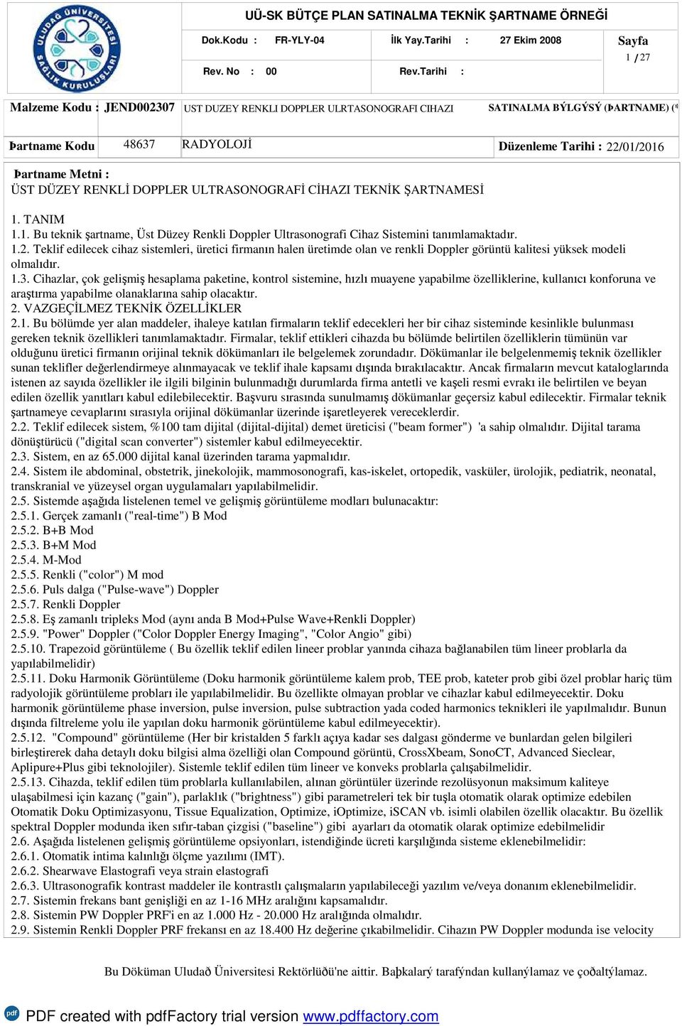 Þartname Metni : ÜST DÜZEY RENKLİ DOPPLER ULTRASONOGRAFİ CİHAZI TEKNİK ŞARTNAMESİ 1. TANIM 1.1. Bu teknik şartname, Üst Düzey Renkli Doppler Ultrasonografi Cihaz Sistemini tanımlamaktadır. 1.2.