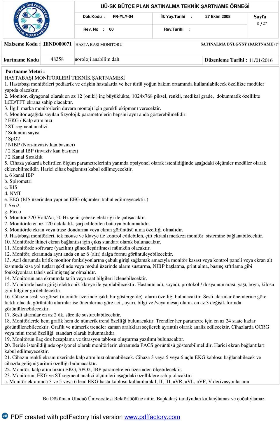 HASTABAŞI MONİTÖRLERİ TEKNİK ŞARTNAMESİ 1. Hastabaşı monitörleri pediatrik ve erişkin hastalarda ve her türlü yoğun bakım ortamında kullanılabilecek özellikte modüler yapıda olacaktır. 2.