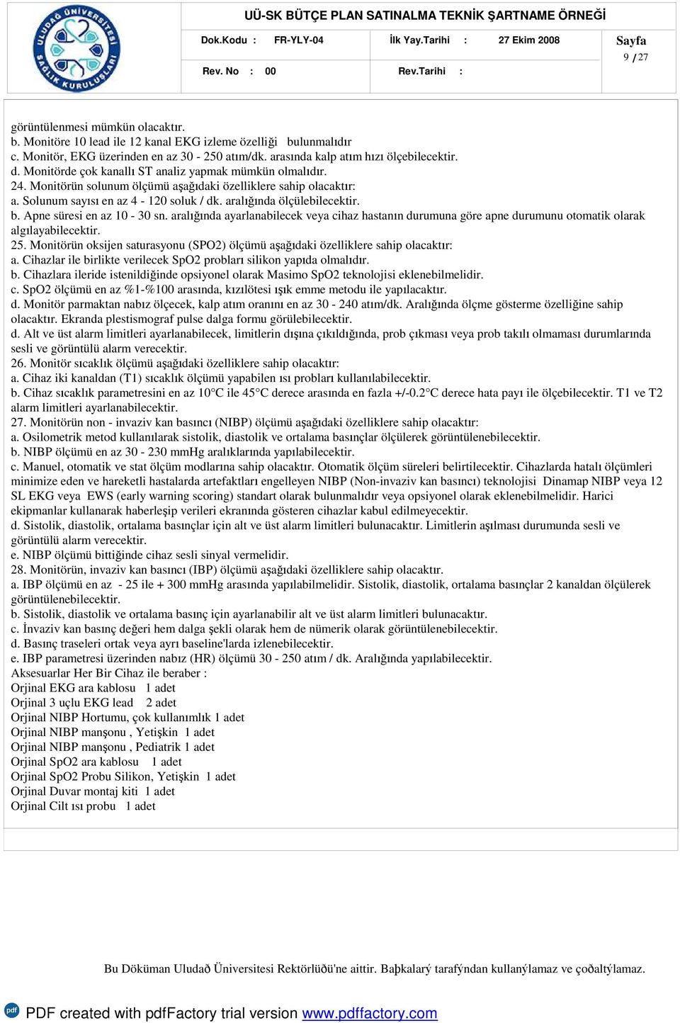 Solunum sayısı en az 4-120 soluk / dk. aralığında ölçülebilecektir. b. Apne süresi en az 10-30 sn.