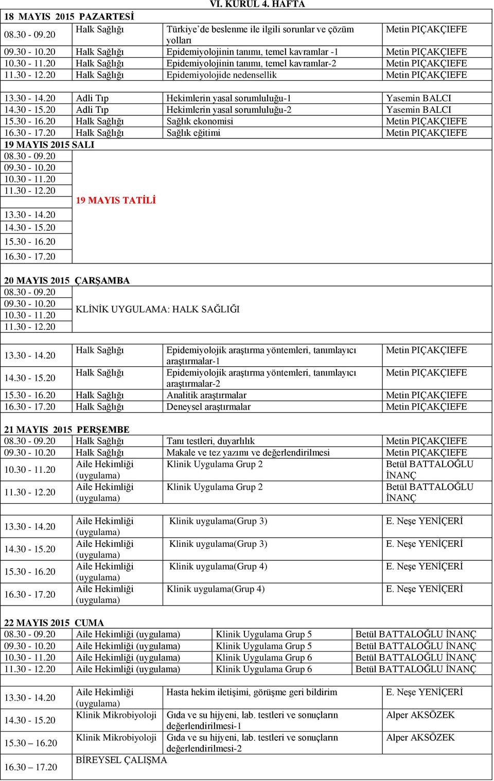 Sağlığı Epidemiyolojinin tanımı, temel kavramlar-2 Metin PIÇAKÇIEFE Halk Sağlığı Epidemiyolojide nedensellik Metin PIÇAKÇIEFE Adli Tıp Hekimlerin yasal sorumluluğu-1 Yasemin BALCI Adli Tıp Hekimlerin