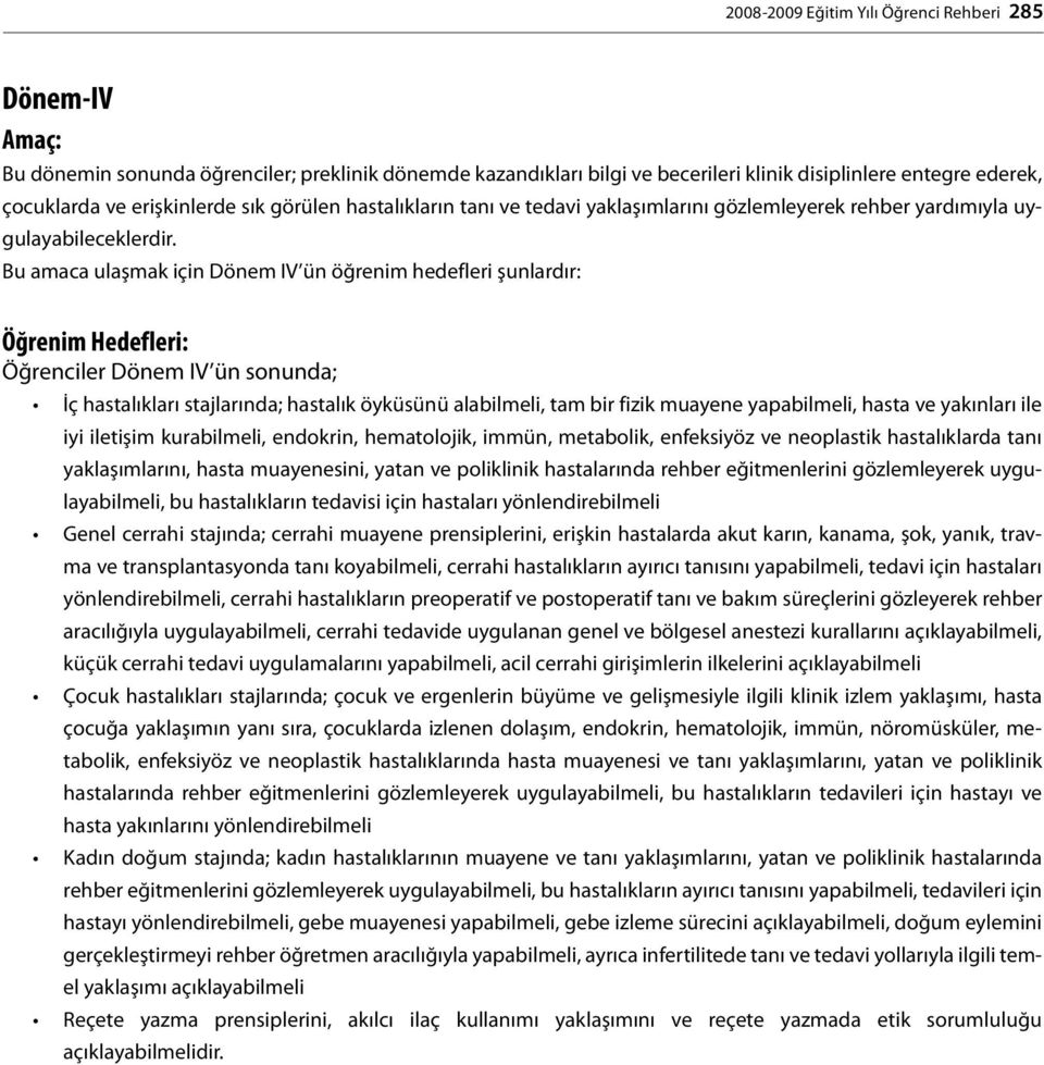 Bu amaca ulaşmak için Dönem IV ün öğrenim hedefleri şunlardır: Öğrenim Hedefleri: Öğrenciler Dönem IV ün sonunda; İç hastalıkları stajlarında; hastalık öyküsünü alabilmeli, tam bir fizik muayene