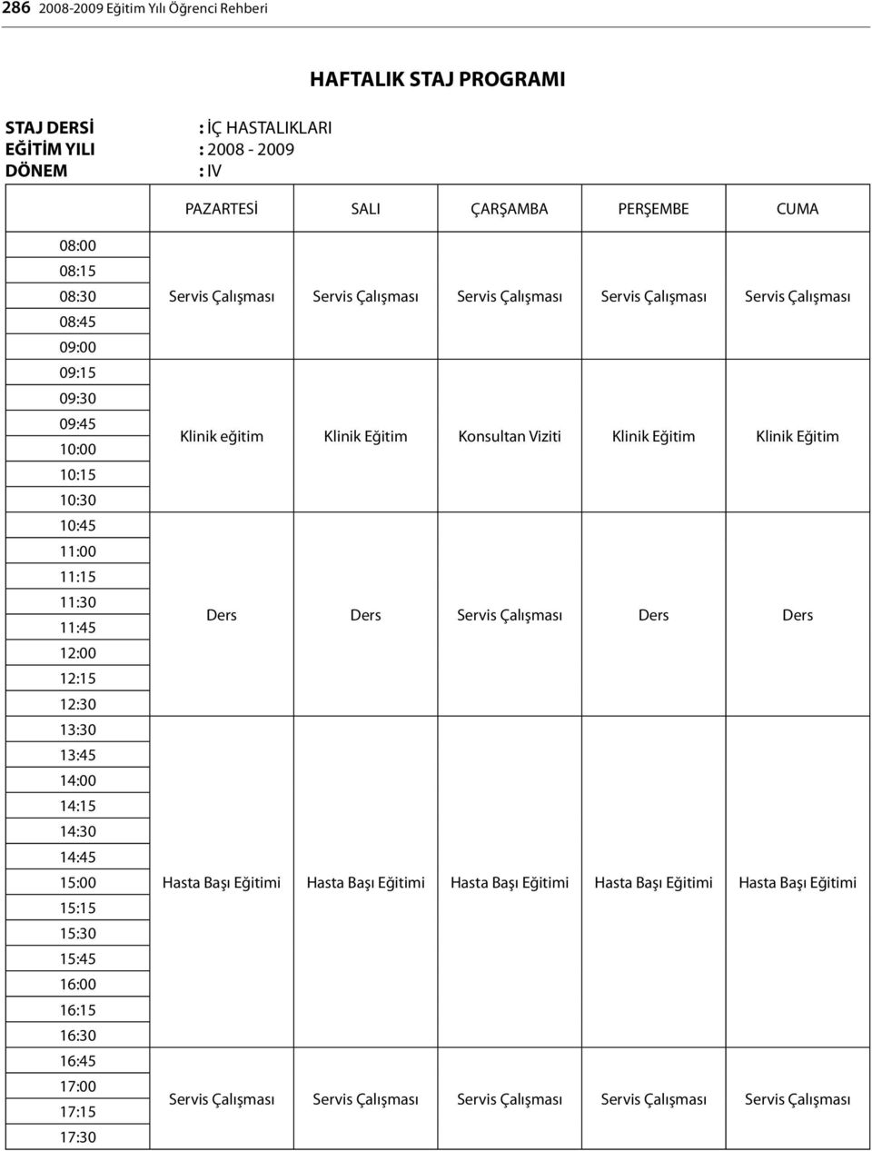 17:15 17:30 Servis Çalışması Servis Çalışması Servis Çalışması Servis Çalışması Servis Çalışması Klinik eğitim Klinik Eğitim Konsultan Viziti Klinik Eğitim Klinik Eğitim Ders Ders Servis