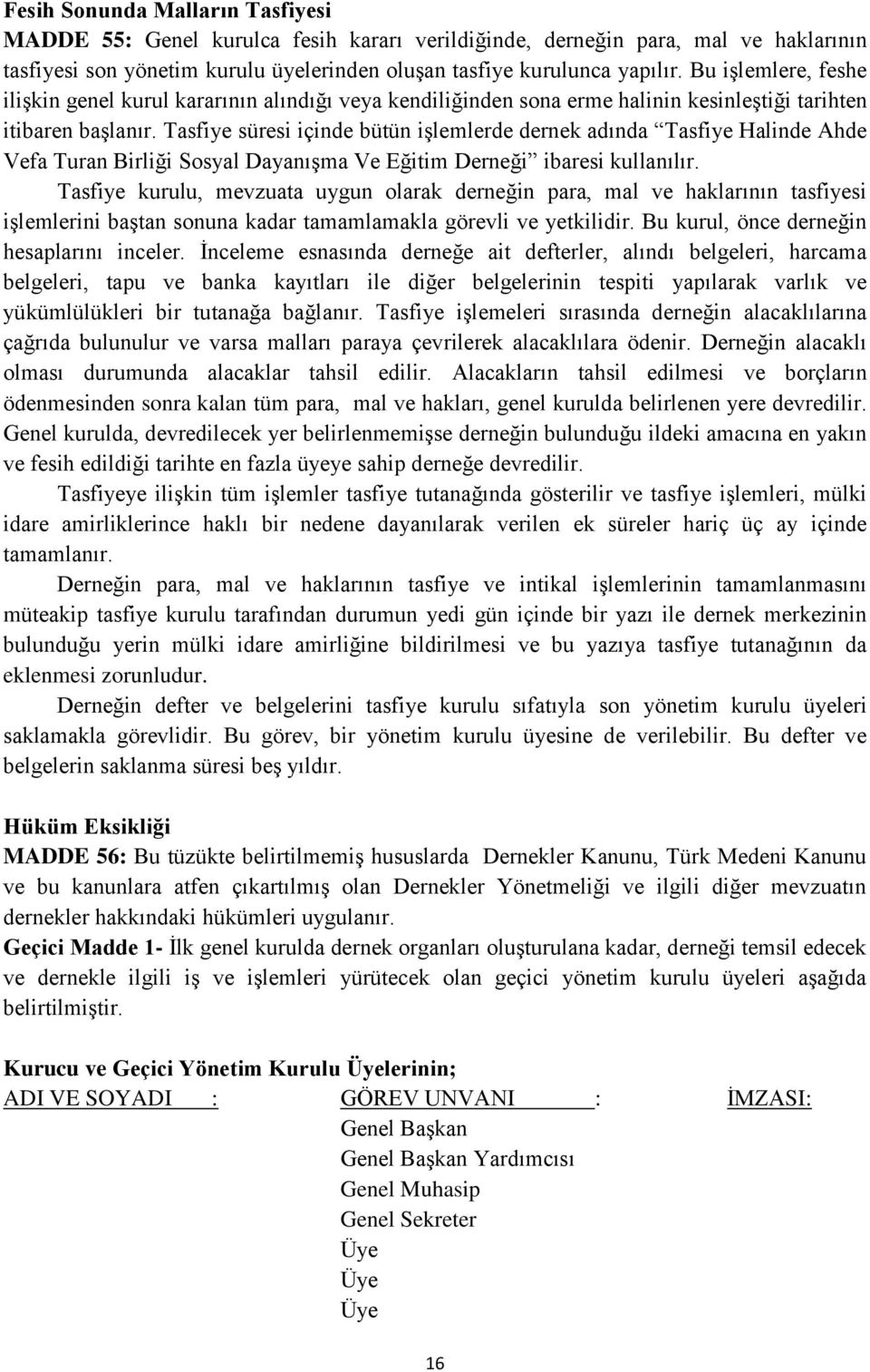 Tasfiye süresi içinde bütün işlemlerde dernek adında Tasfiye Halinde Ahde Vefa Turan Birliği Sosyal Dayanışma Ve Eğitim Derneği ibaresi kullanılır.