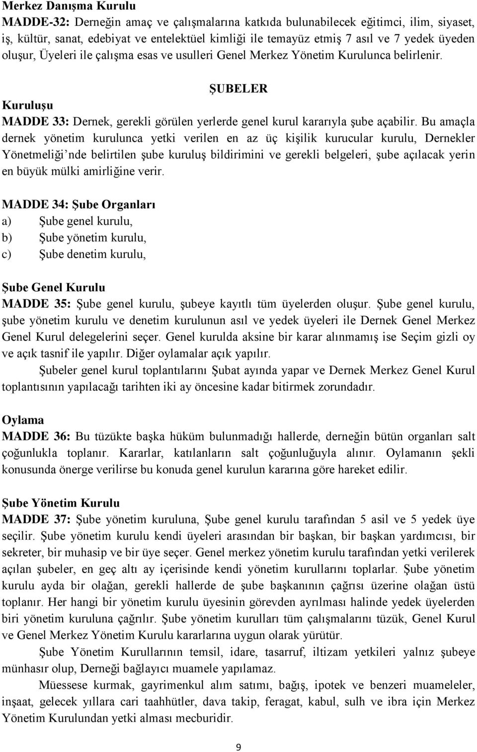 Bu amaçla dernek yönetim kurulunca yetki verilen en az üç kişilik kurucular kurulu, Dernekler Yönetmeliği nde belirtilen şube kuruluş bildirimini ve gerekli belgeleri, şube açılacak yerin en büyük