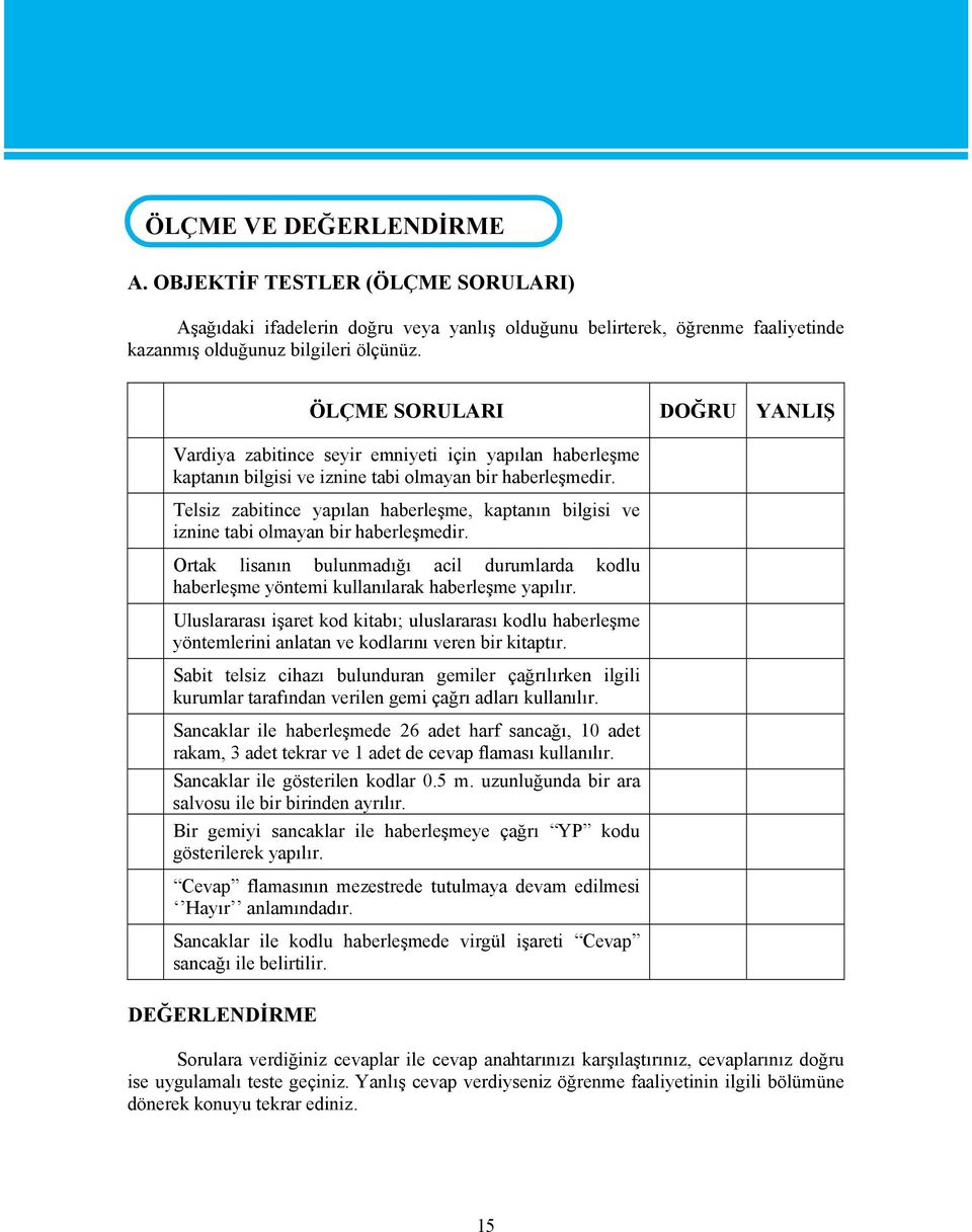 ÖLÇME SORULARI DOĞRU YANLIŞ Vardiya zabitince seyir emniyeti için yapılan haberleşme kaptanın bilgisi ve iznine tabi olmayan bir haberleşmedir.