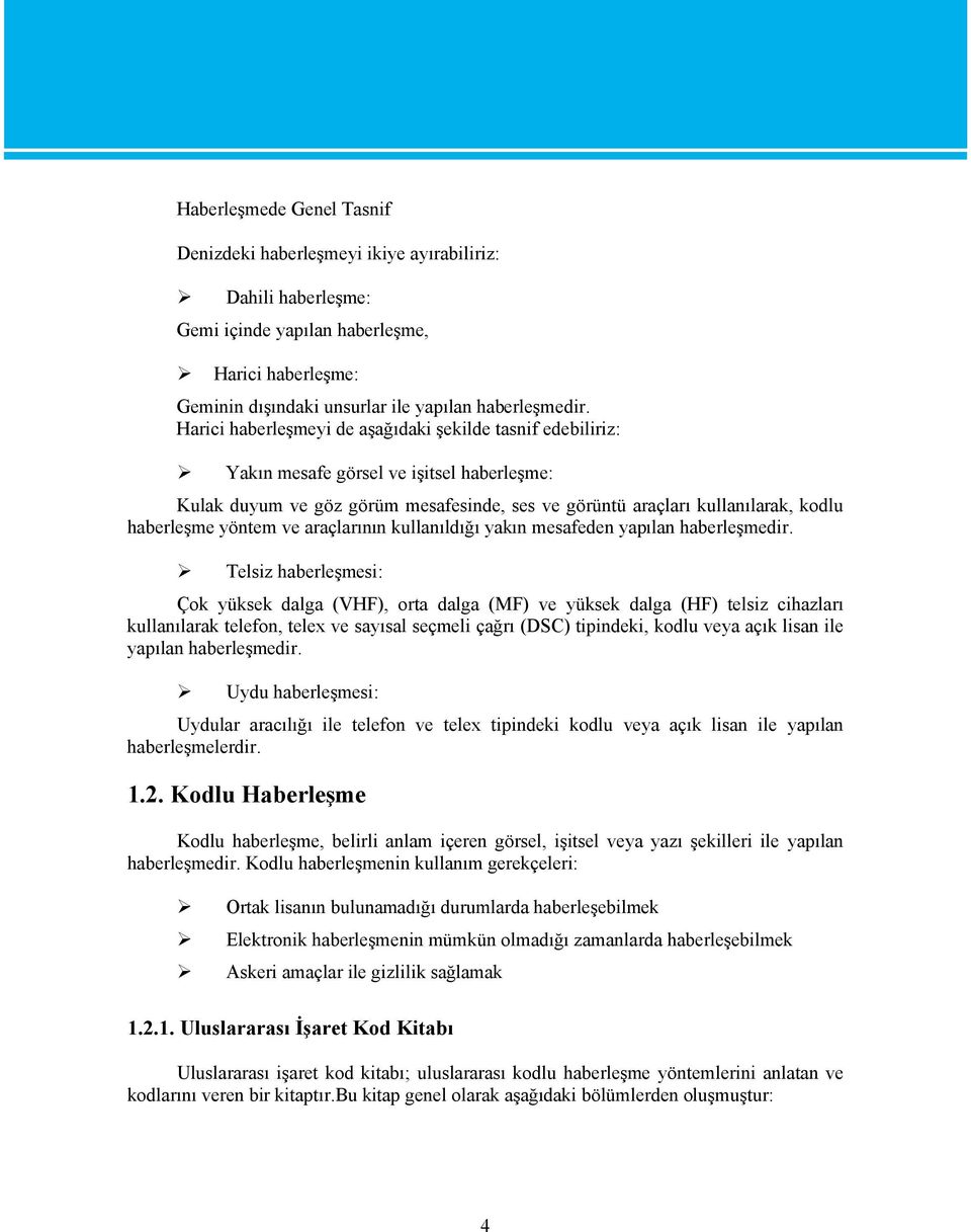 yöntem ve araçlarının kullanıldığı yakın mesafeden yapılan haberleşmedir.