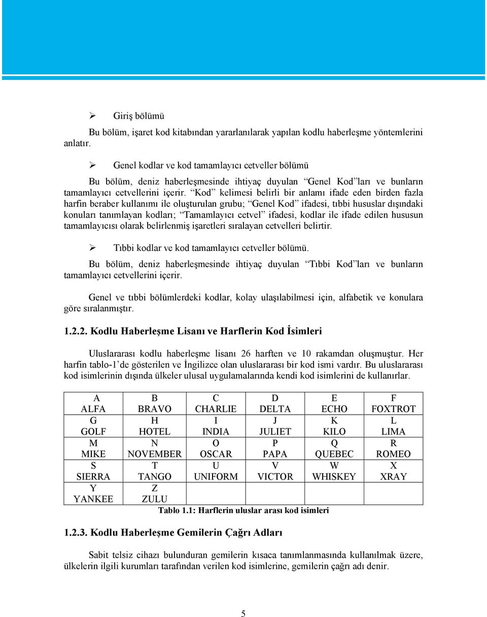 Kod kelimesi belirli bir anlamı ifade eden birden fazla harfin beraber kullanımı ile oluşturulan grubu; Genel Kod ifadesi, tıbbi hususlar dışındaki konuları tanımlayan kodları; Tamamlayıcı cetvel