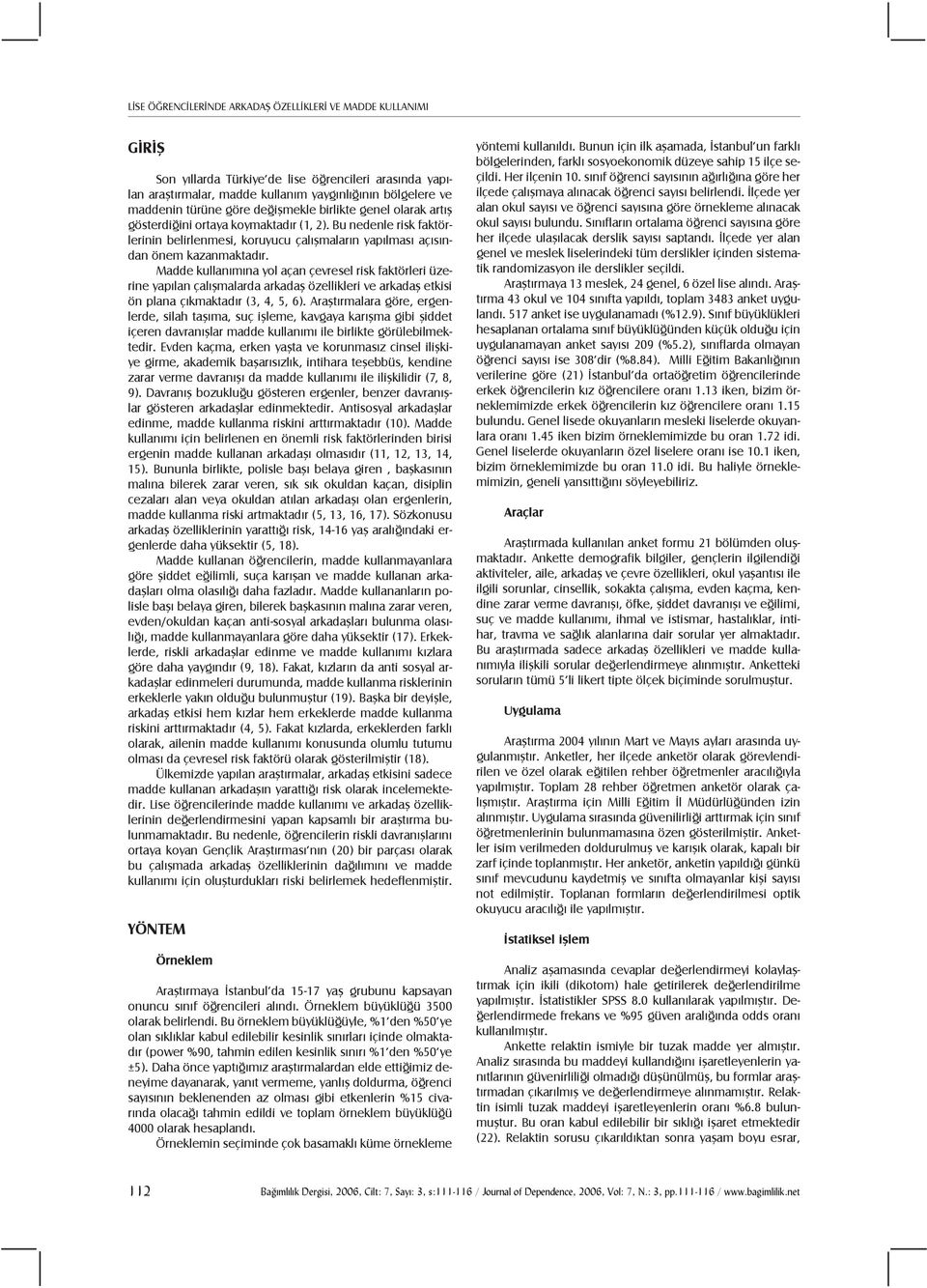 kullanımına yol açan çevresel risk faktörleri üzerine yapılan çalışmalarda arkadaş özellikleri ve arkadaş etkisi ön plana çıkmaktadır (3, 4, 5, 6).