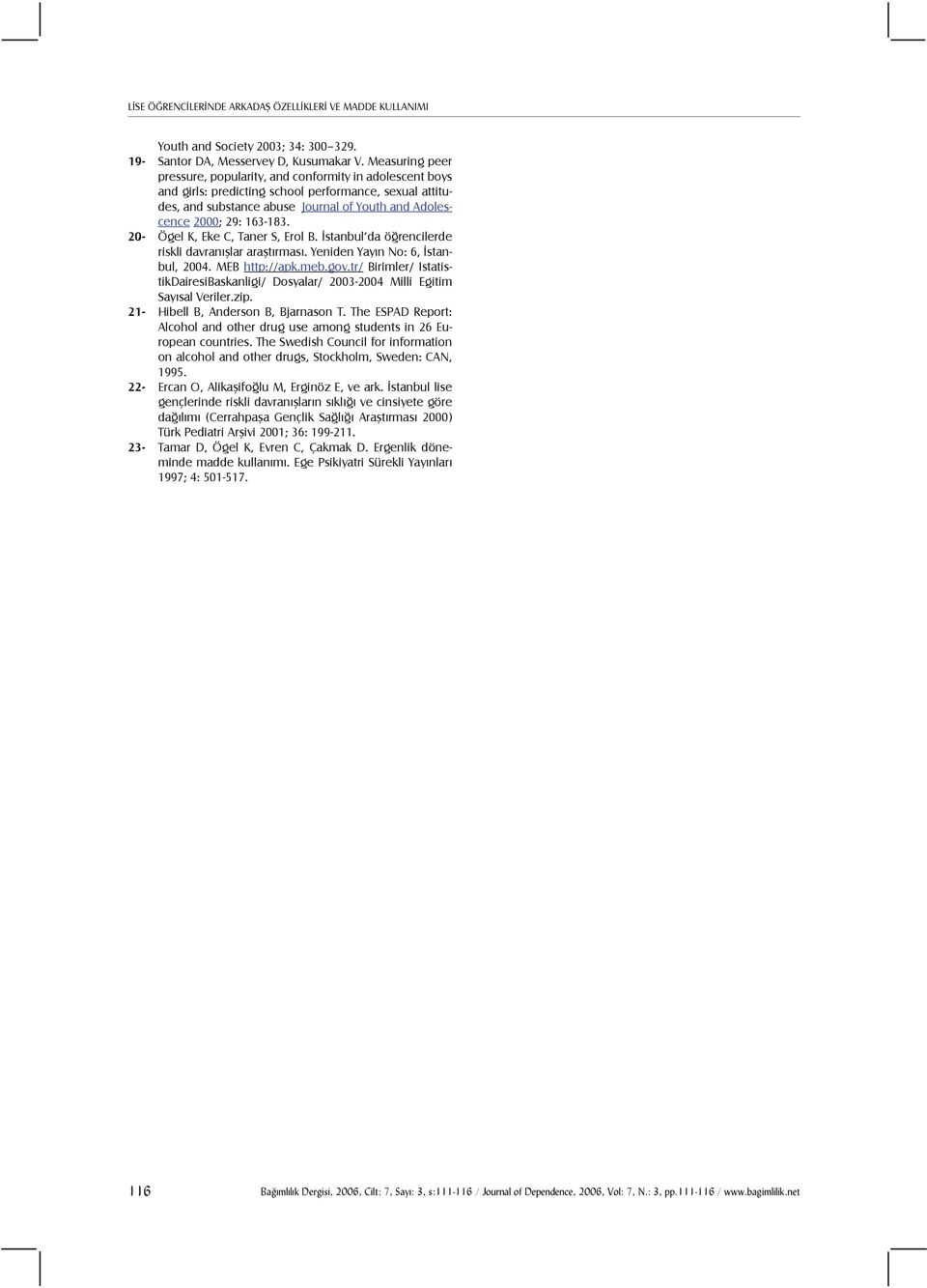 163-183. 20- Ögel K, Eke C, Taner S, Erol B. İstanbul da öğrencilerde riskli davranışlar araştırması. Yeniden Yayın No: 6, İstanbul, 2004. MEB http://apk.meb.gov.