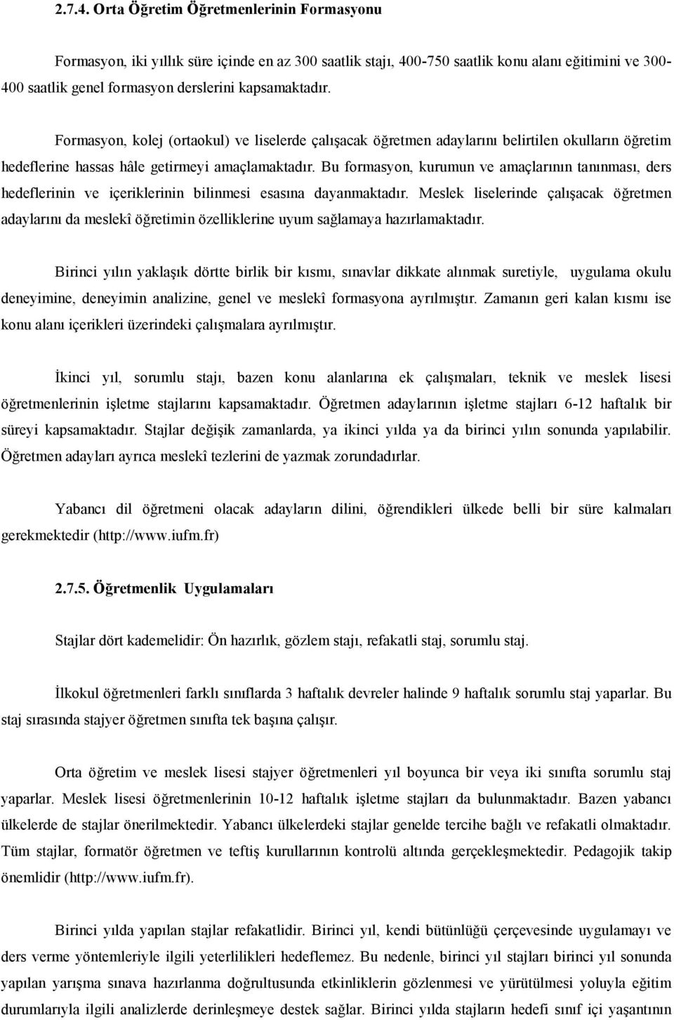 Bu formasyon, kurumun ve amaçlarnn tannmas, ders hedeflerinin ve içeriklerinin bilinmesi esasna dayanmaktadr. Meslek liselerinde çalacak ö!retmen adaylarn da meslekî ö!retimin özelliklerine uyum sa!