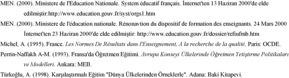 (1995). France. Les Normes De Résultats dans l'enseignement, A la recherche de la qualité. Paris: OCDE. Perrin-Naffakh A-M. (1993). Fransa'da Ö!retmen E!itimi.