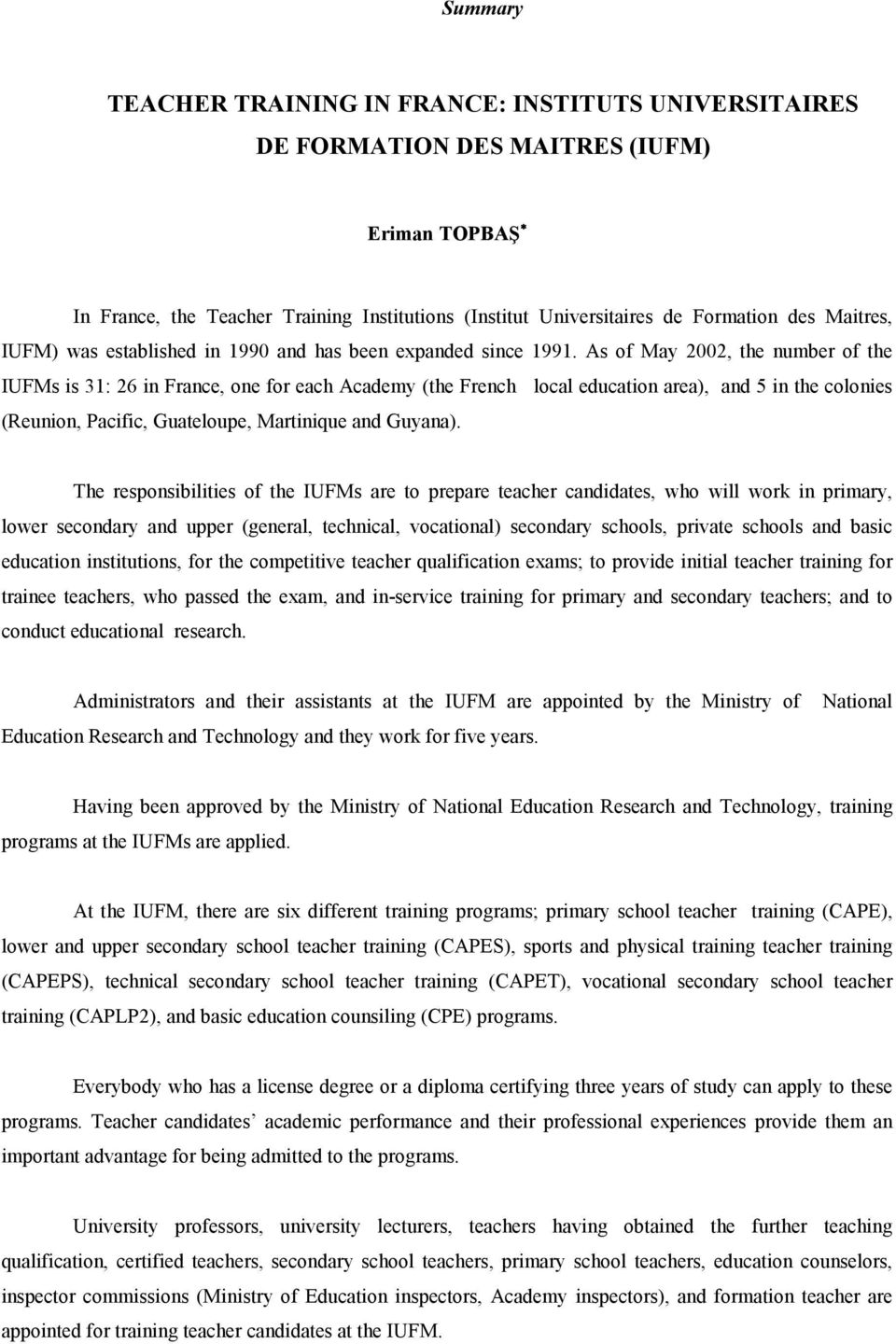 As of May 2002, the number of the IUFMs is 31: 26 in France, one for each Academy (the French local education area), and 5 in the colonies (Reunion, Pacific, Guateloupe, Martinique and Guyana).