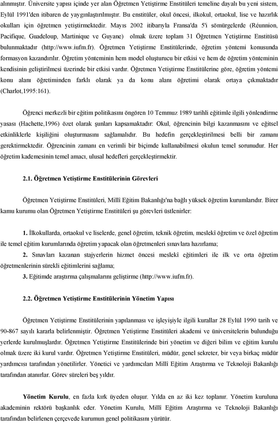 Mays 2002 itibaryla Fransa'da 5'i sömürgelerde (Réunnion, Pacifique, Guadeloup, Martinique ve Guyane) olmak üzere toplam 31 Ö!retmen Yetitirme Enstitüsü bulunmaktadr (http://www.iufm.fr). Ö!retmen Yetitirme Enstitülerinde, ö!