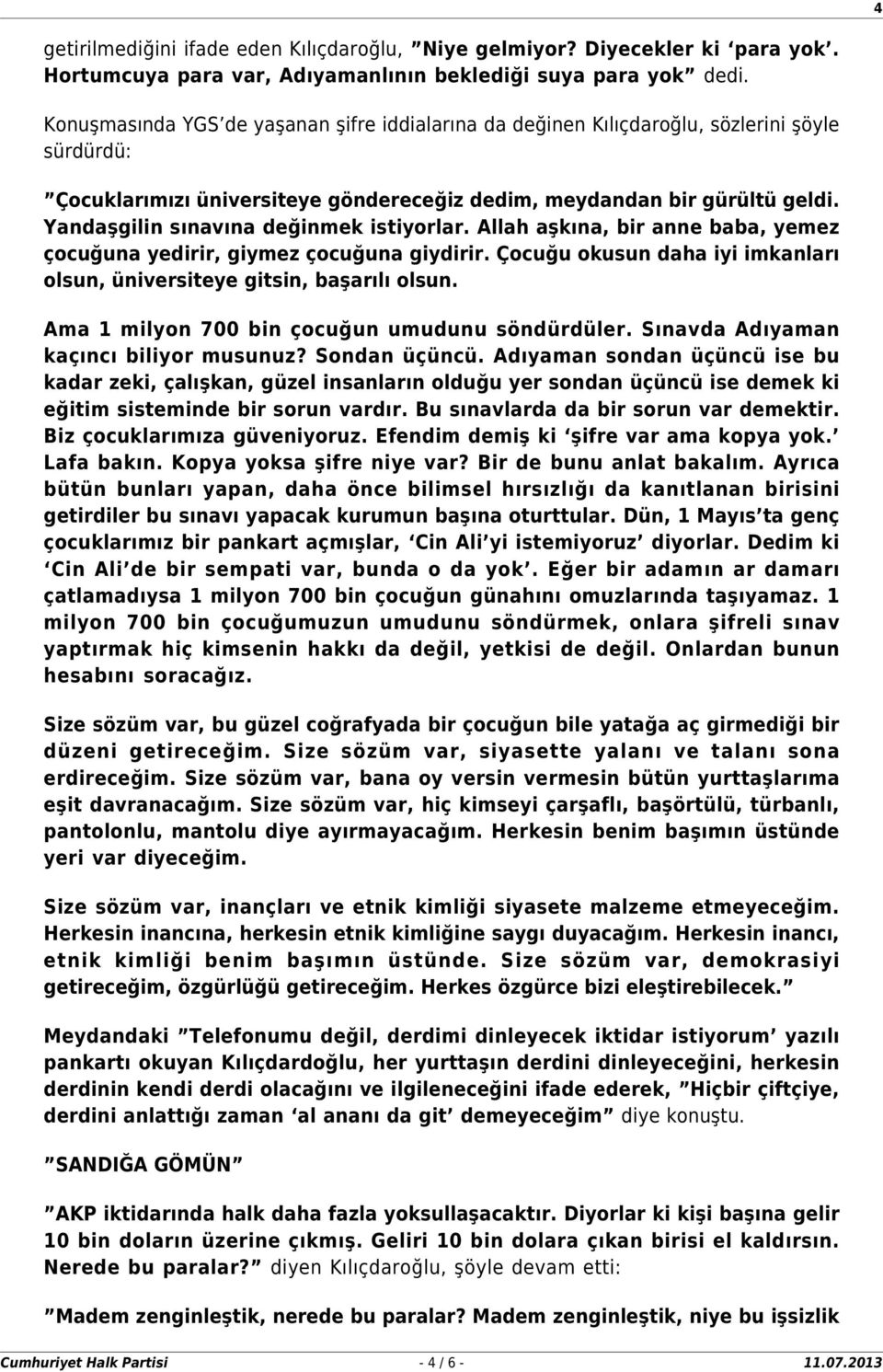 Yandaşgilin sınavına değinmek istiyorlar. Allah aşkına, bir anne baba, yemez çocuğuna yedirir, giymez çocuğuna giydirir. Çocuğu okusun daha iyi imkanları olsun, üniversiteye gitsin, başarılı olsun.