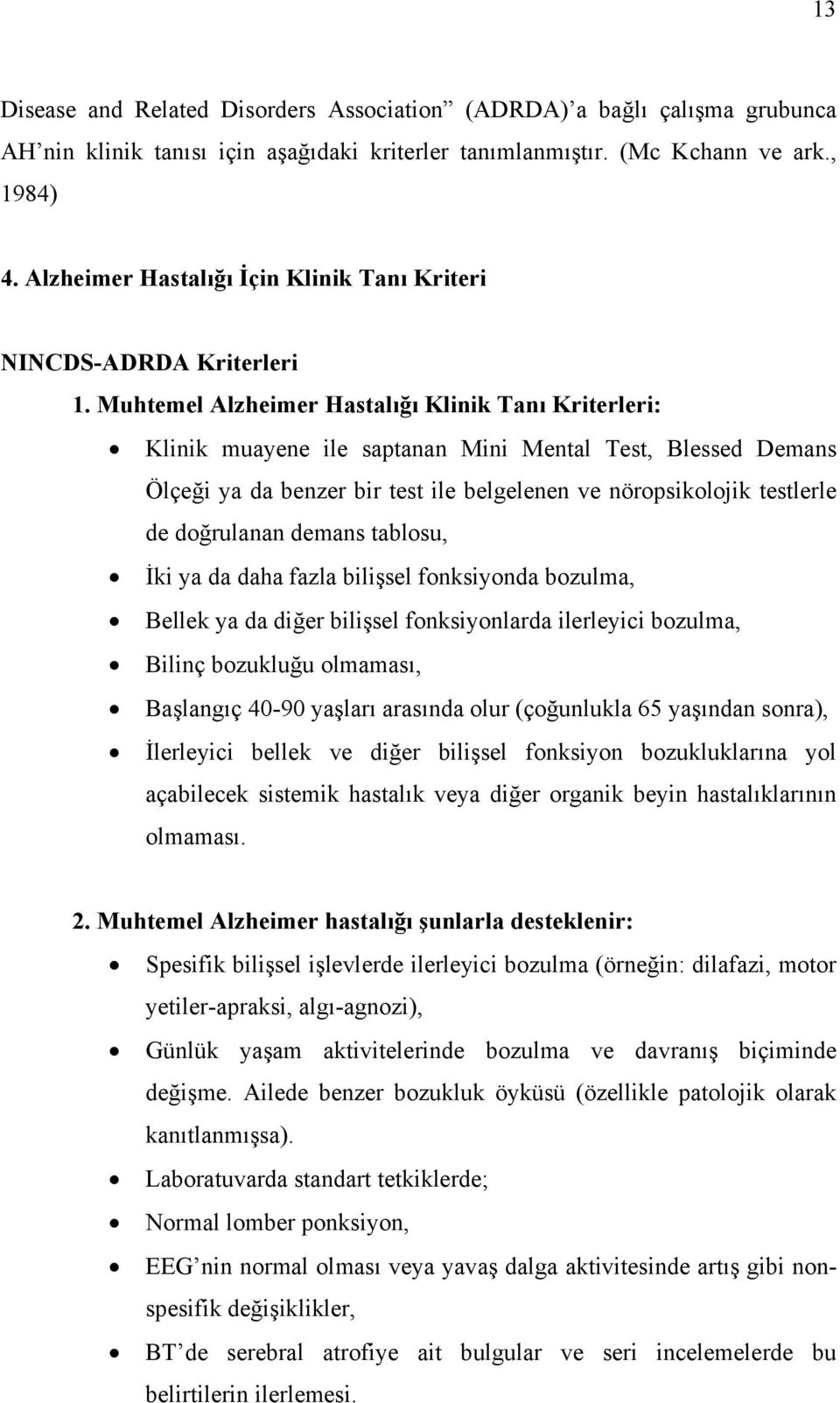 Muhtemel Alzheimer Hastalığı Klinik Tanı Kriterleri: Klinik muayene ile saptanan Mini Mental Test, Blessed Demans Ölçeği ya da benzer bir test ile belgelenen ve nöropsikolojik testlerle de doğrulanan