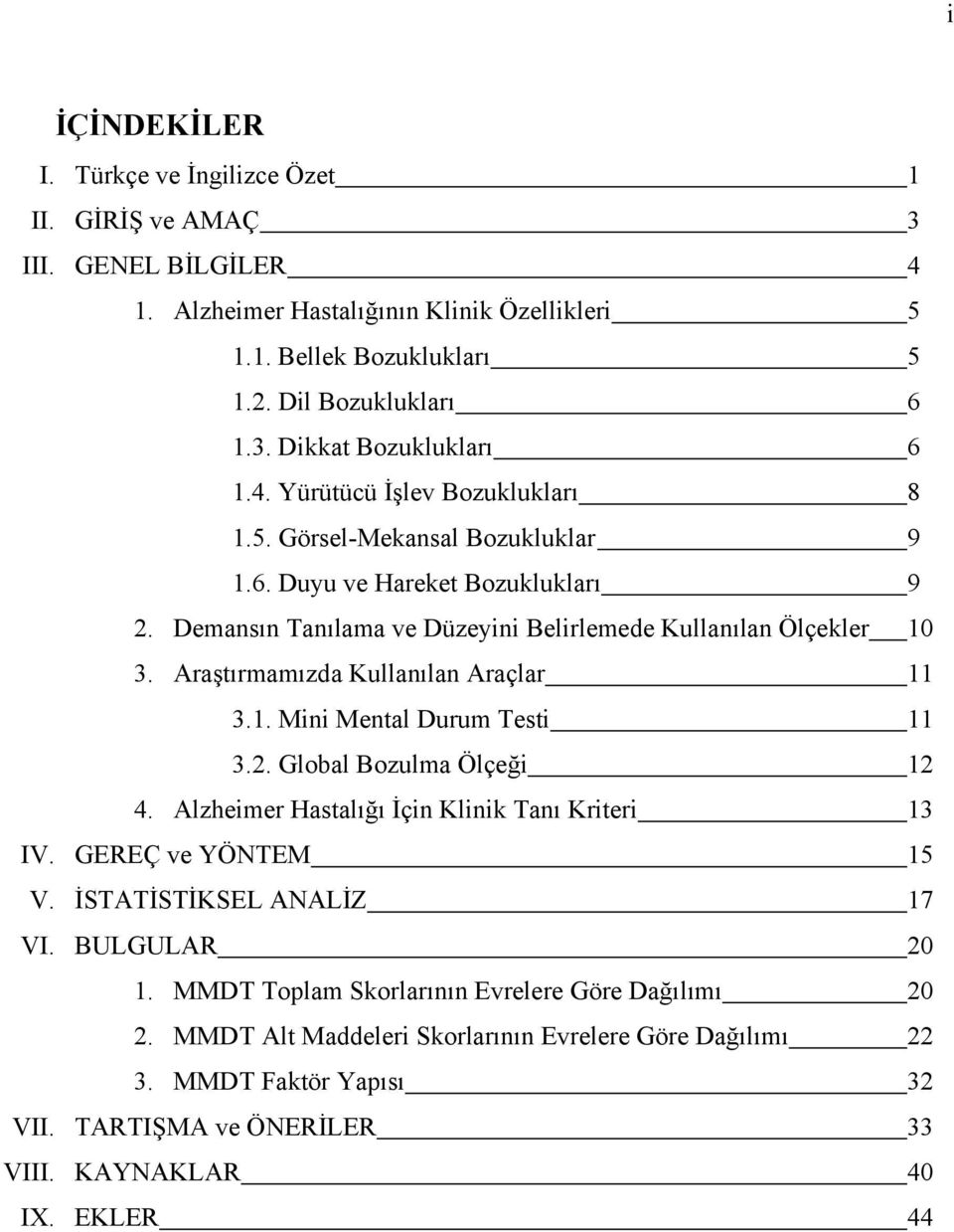 Araştırmamızda Kullanılan Araçlar 11 3.1. Mini Mental Durum Testi 11 3.2. Global Bozulma Ölçeği 12 4. Alzheimer Hastalığı İçin Klinik Tanı Kriteri 13 IV. GEREÇ ve YÖNTEM 15 V.