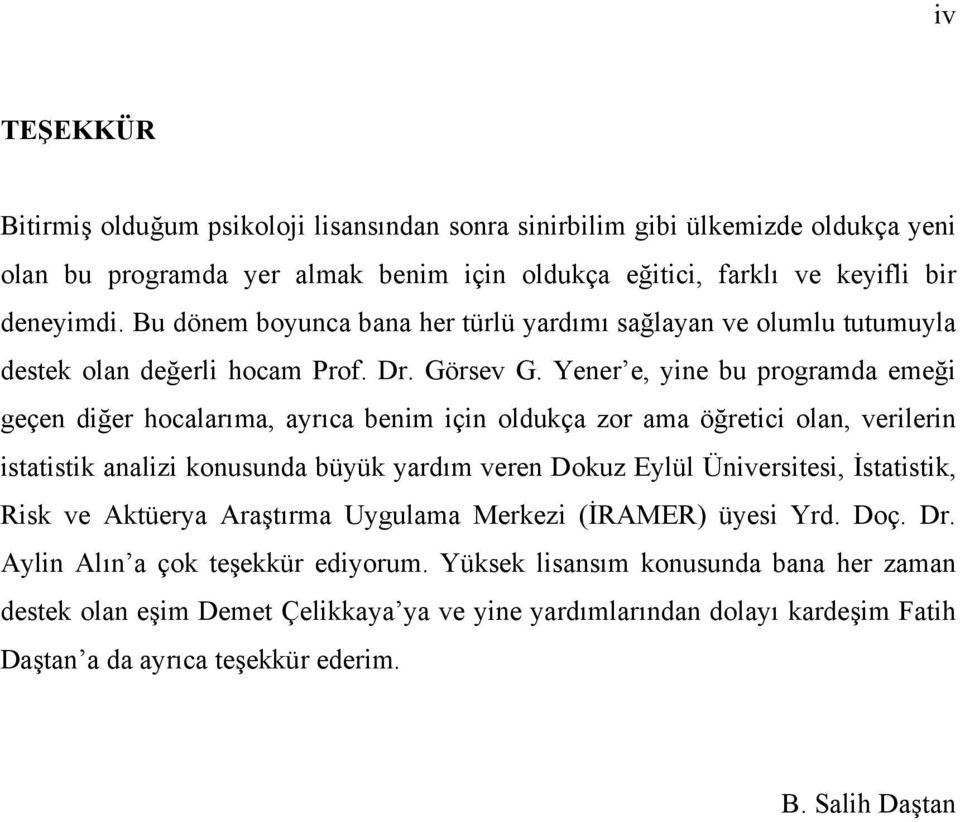 Yener e, yine bu programda emeği geçen diğer hocalarıma, ayrıca benim için oldukça zor ama öğretici olan, verilerin istatistik analizi konusunda büyük yardım veren Dokuz Eylül Üniversitesi,