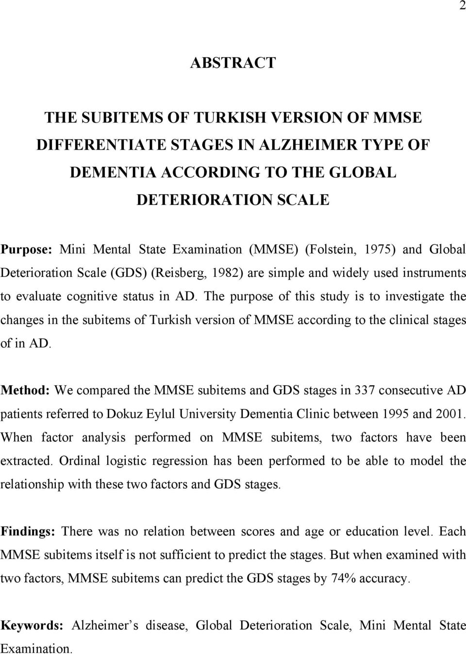 The purpose of this study is to investigate the changes in the subitems of Turkish version of MMSE according to the clinical stages of in AD.