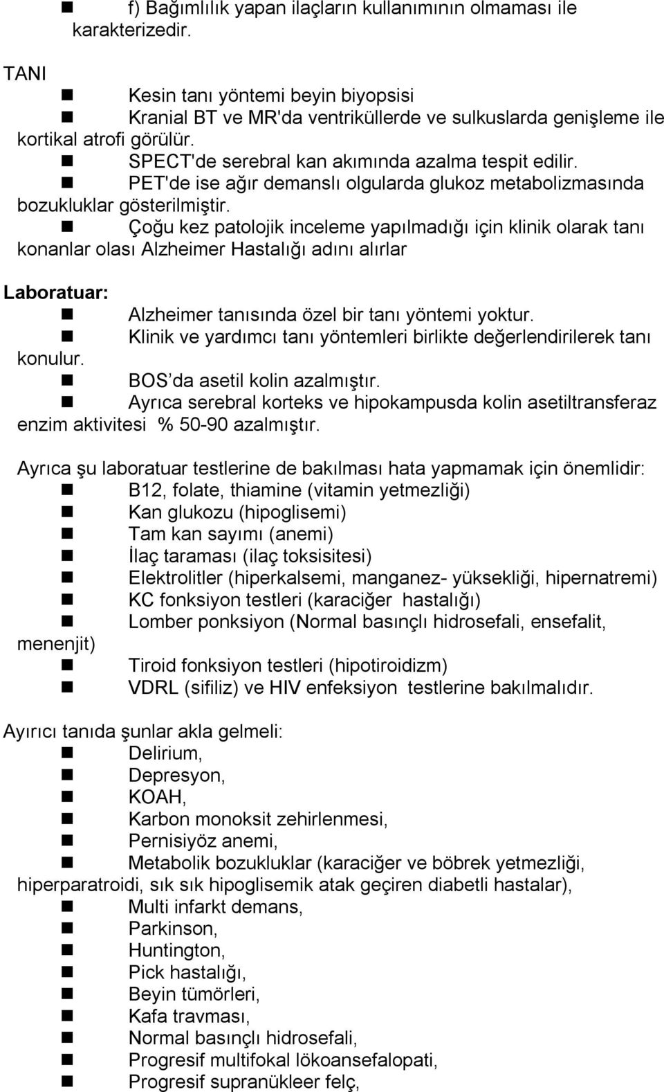 Çoğu kez patolojik inceleme yapılmadığı için klinik olarak tanı konanlar olası Alzheimer Hastalığı adını alırlar Laboratuar: Alzheimer tanısında özel bir tanı yöntemi yoktur.