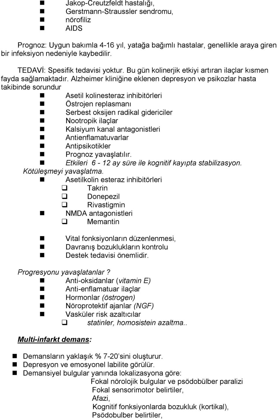 Alzheimer kliniğine eklenen depresyon ve psikozlar hasta takibinde sorundur Asetil kolinesteraz inhibitörleri Östrojen replasmanı Serbest oksijen radikal gidericiler Nootropik ilaçlar Kalsiyum kanal