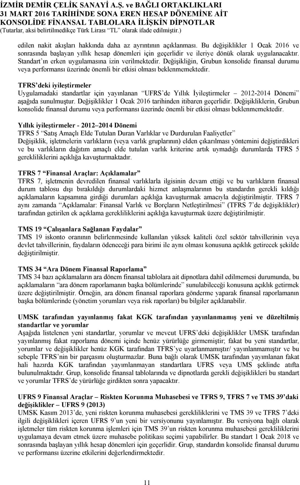 TFRS deki iyileştirmeler Uygulamadaki standartlar için yayınlanan UFRS de Yıllık İyileştirmeler 2012-2014 Dönemi aşağıda sunulmuştur. Değişiklikler 1 Ocak 2016 tarihinden itibaren geçerlidir.