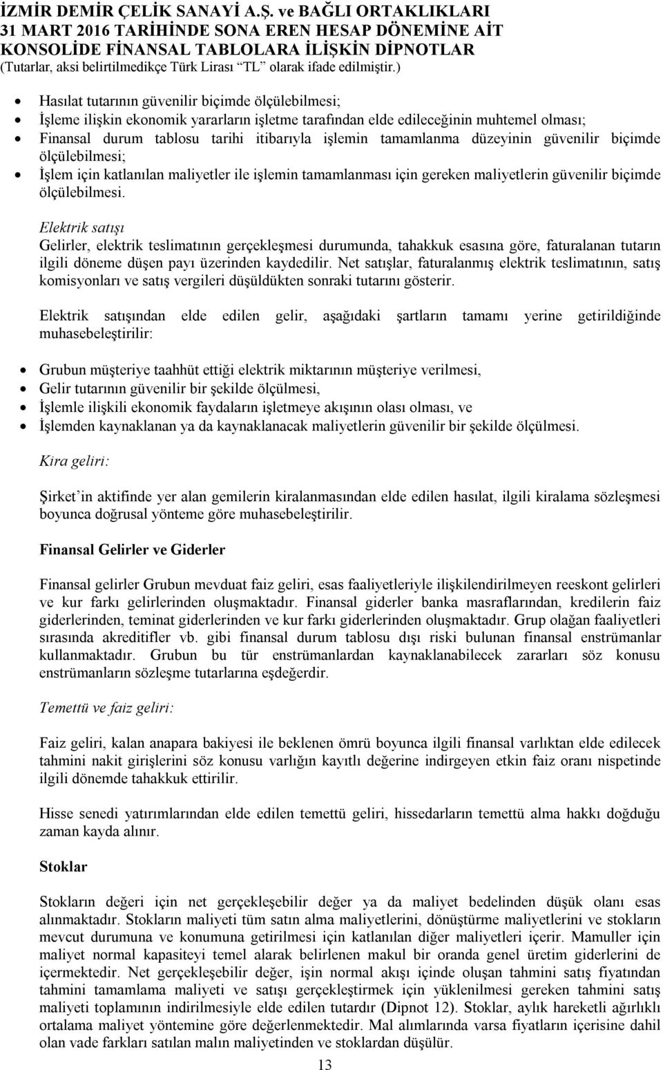 Elektrik satışı Gelirler, elektrik teslimatının gerçekleşmesi durumunda, tahakkuk esasına göre, faturalanan tutarın ilgili döneme düşen payı üzerinden kaydedilir.